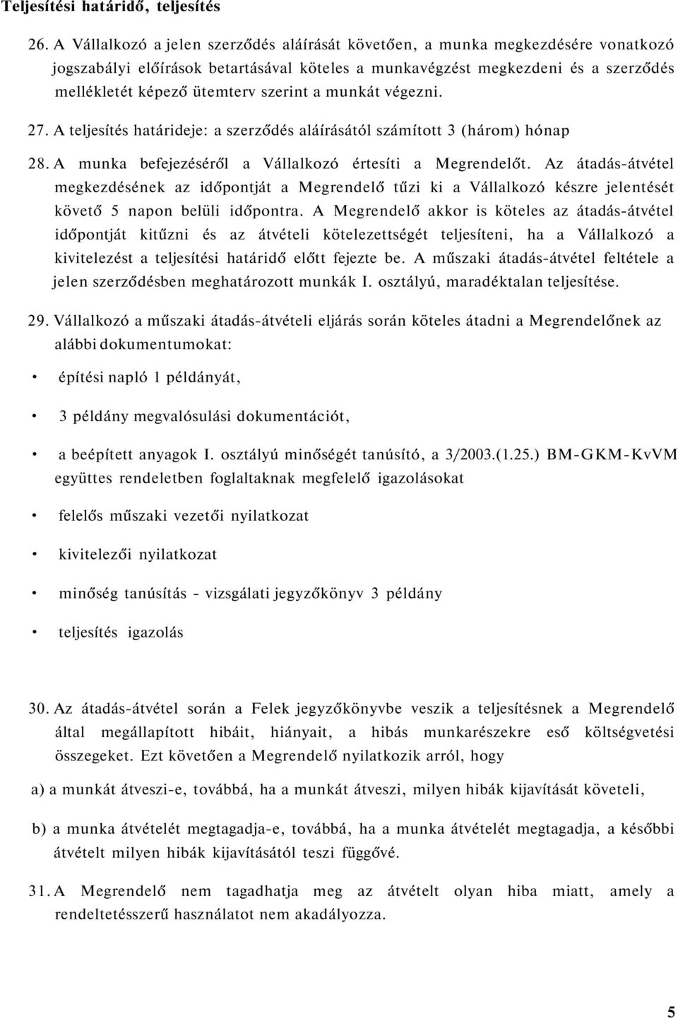 szerint a munkát végezni. 27. A teljesítés határideje: a szerződés aláírásától számított 3 (három) hónap 28. A munka befejezéséről a Vállalkozó értesíti a Megrendelőt.