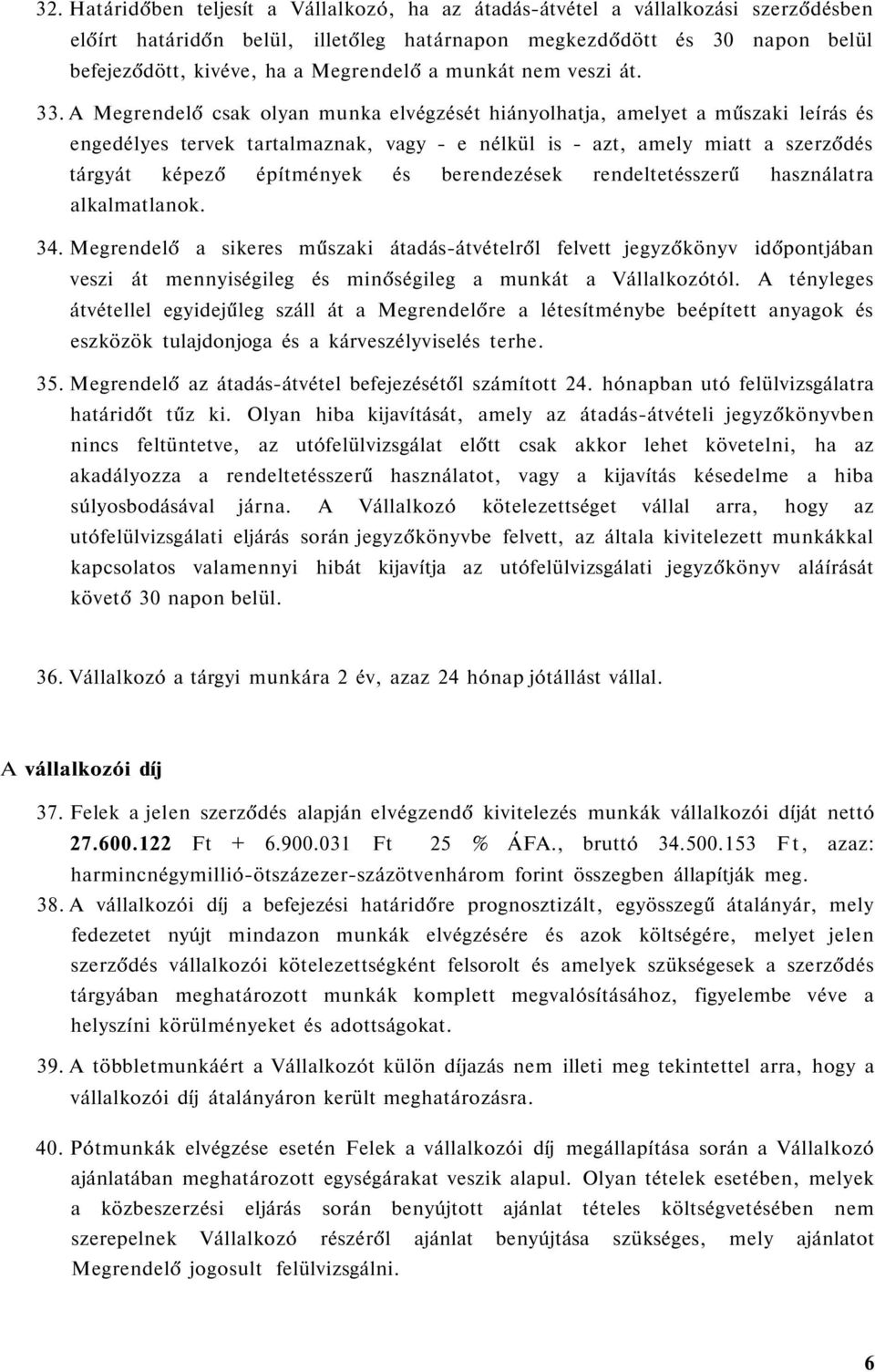 A Megrendelő csak olyan munka elvégzését hiányolhatja, amelyet a műszaki leírás és engedélyes tervek tartalmaznak, vagy - e nélkül is - azt, amely miatt a szerződés tárgyát képező építmények és