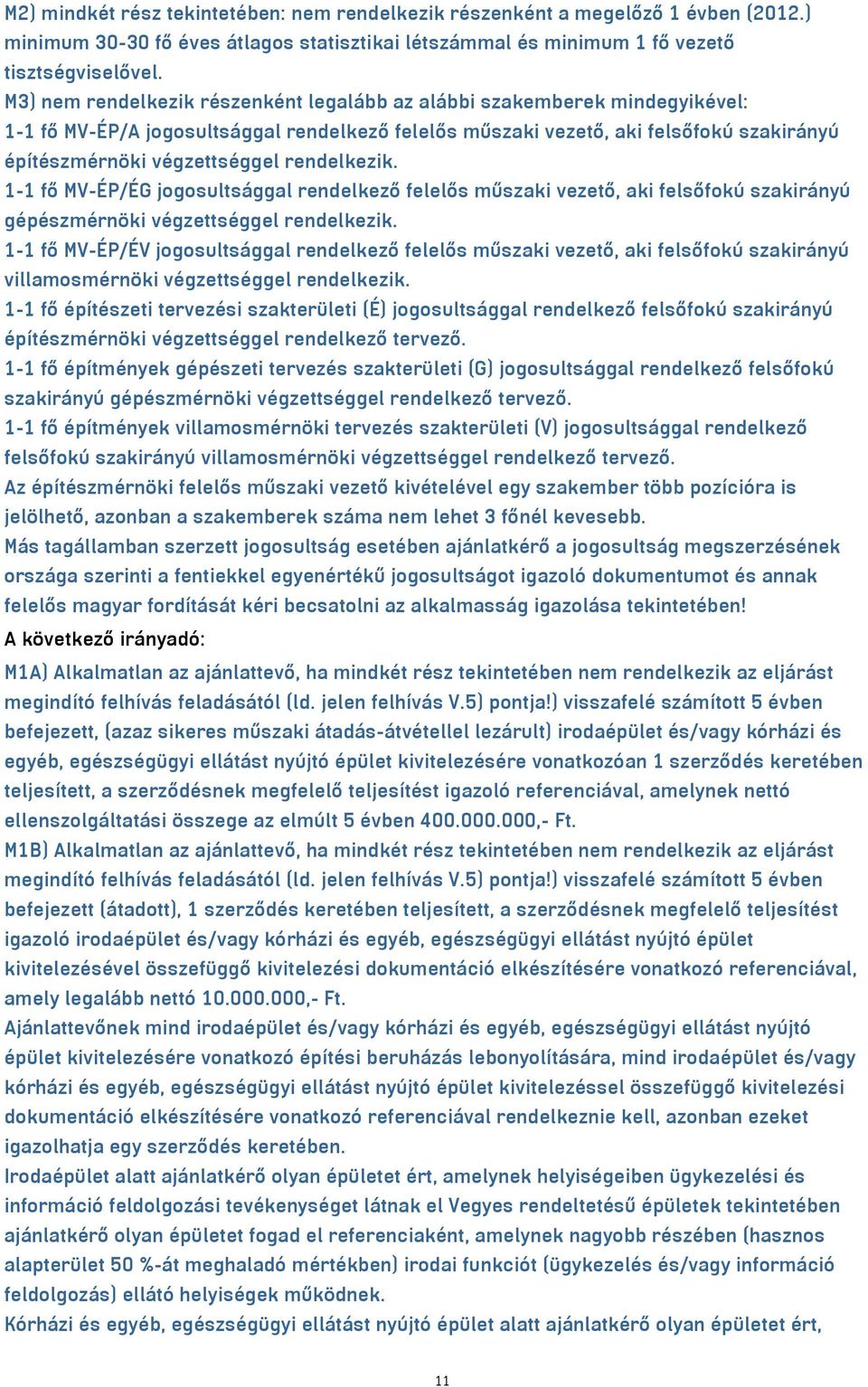 rendelkezik. 1-1 fő MV-ÉP/ÉG jogosultsággal rendelkező felelős műszaki vezető, aki felsőfokú szakirányú gépészmérnöki végzettséggel rendelkezik.