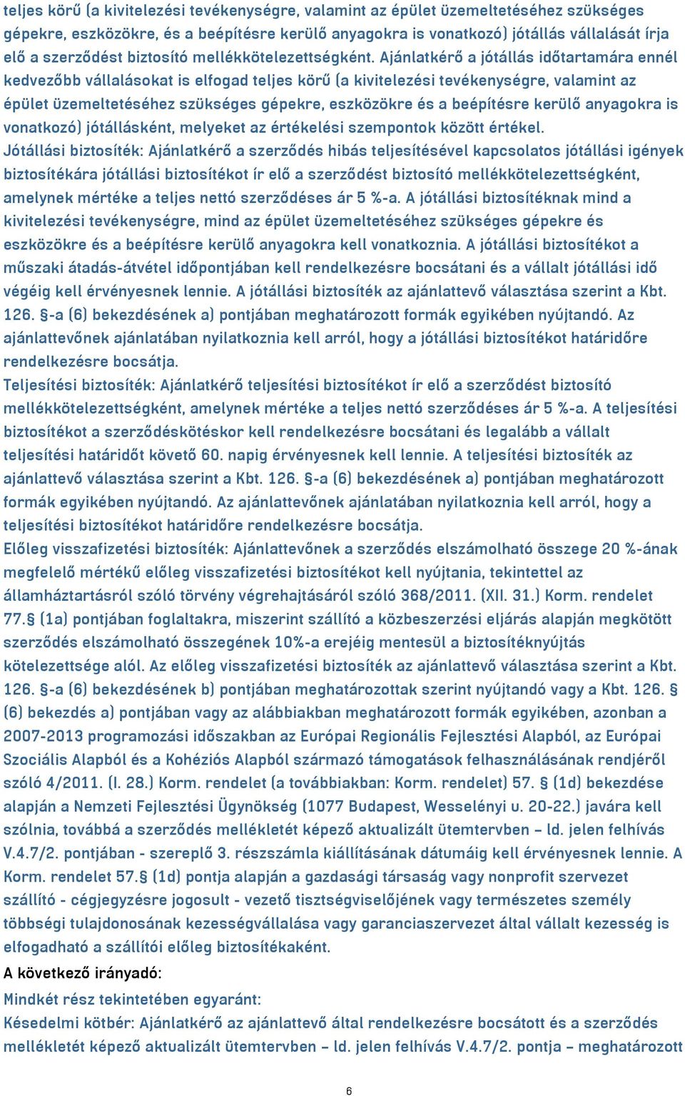 Ajánlatkérő a jótállás időtartamára ennél kedvezőbb vállalásokat is elfogad teljes körű (a kivitelezési tevékenységre, valamint az épület üzemeltetéséhez szükséges gépekre, eszközökre és a beépítésre