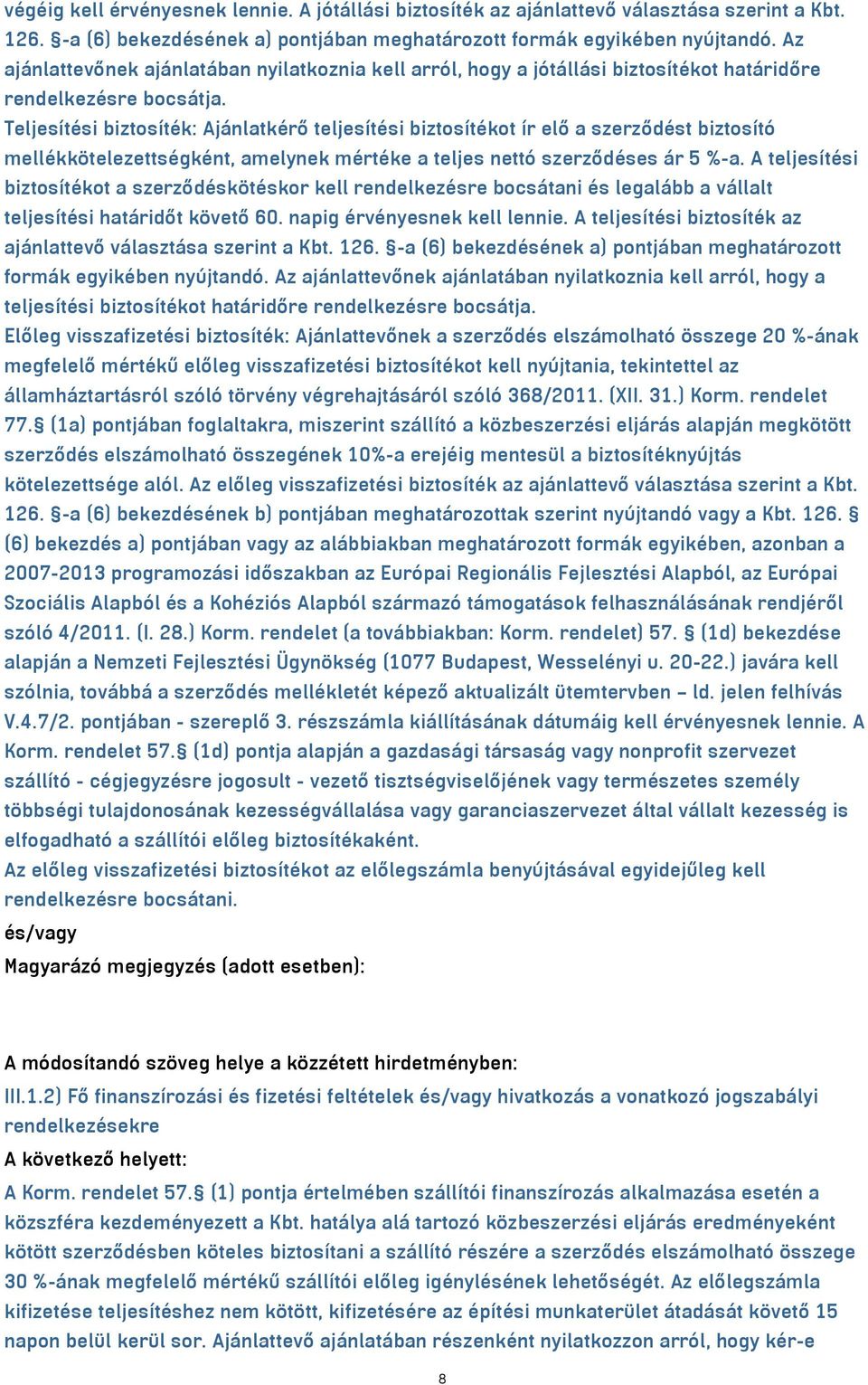 Teljesítési biztosíték: Ajánlatkérő teljesítési biztosítékot ír elő a szerződést biztosító mellékkötelezettségként, amelynek mértéke a teljes nettó szerződéses ár 5 %-a.