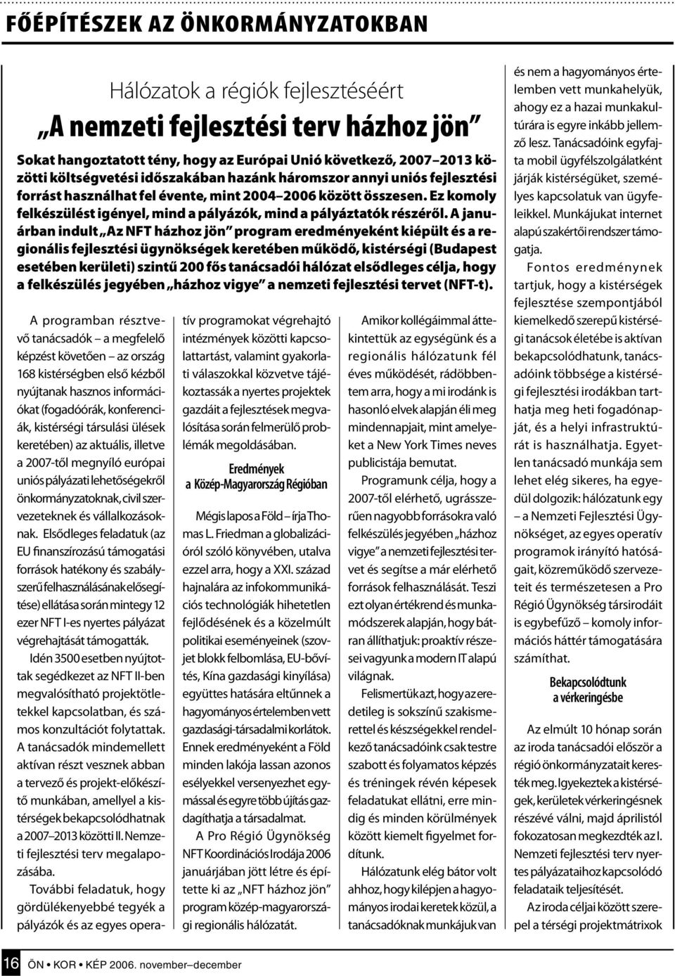 A januárban indult Az NFT házhoz jön program eredményeként kiépült és a regionális fejlesztési ügynökségek keretében működő, kistérségi (Budapest esetében kerületi) szintű 200 fős tanácsadói hálózat