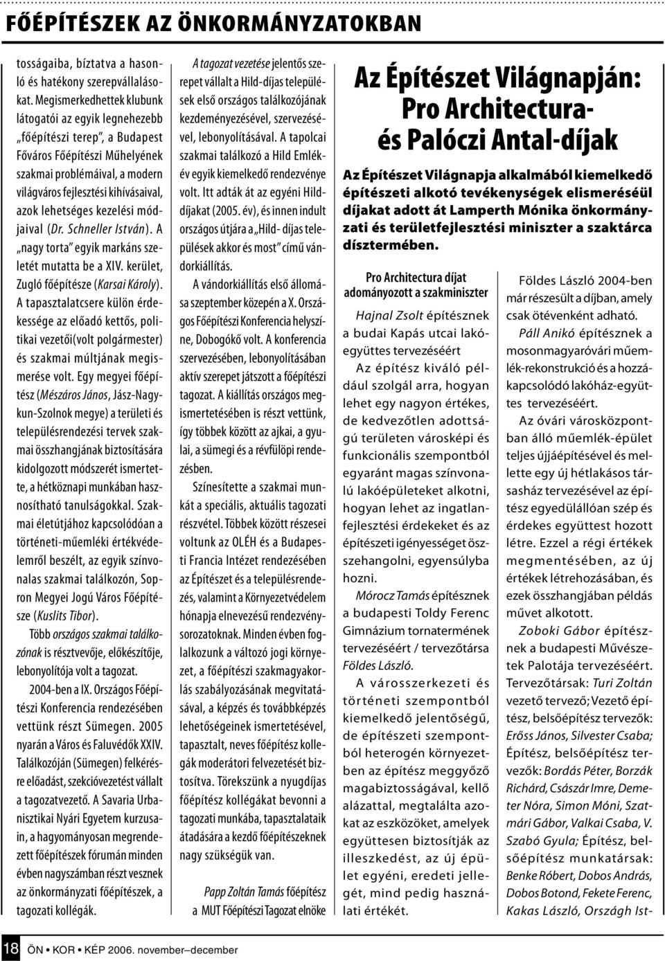 kezelési módjaival (Dr. Schneller István). A nagy torta egyik markáns szeletét mutatta be a XIV. kerület, Zugló főépítésze (Karsai Károly).