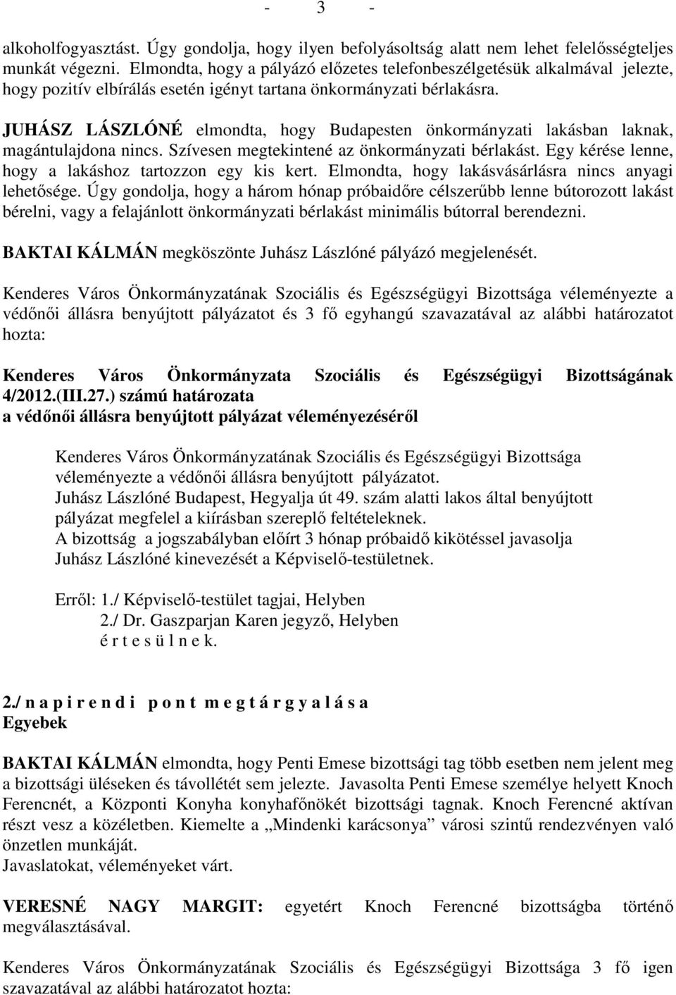 JUHÁSZ LÁSZLÓNÉ elmondta, hogy Budapesten önkormányzati lakásban laknak, magántulajdona nincs. Szívesen megtekintené az önkormányzati bérlakást.