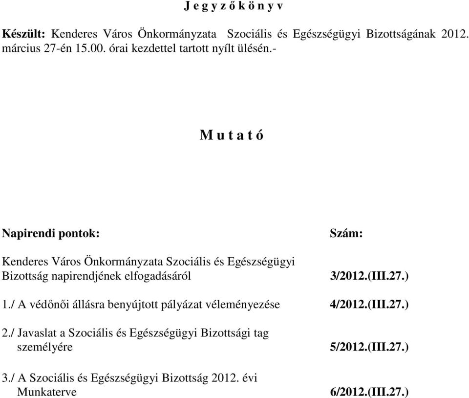 elfogadásáról Szám: 3/2012.(III.27.) 1./ A védınıi állásra benyújtott pályázat véleményezése 4/2012.(III.27.) 2.