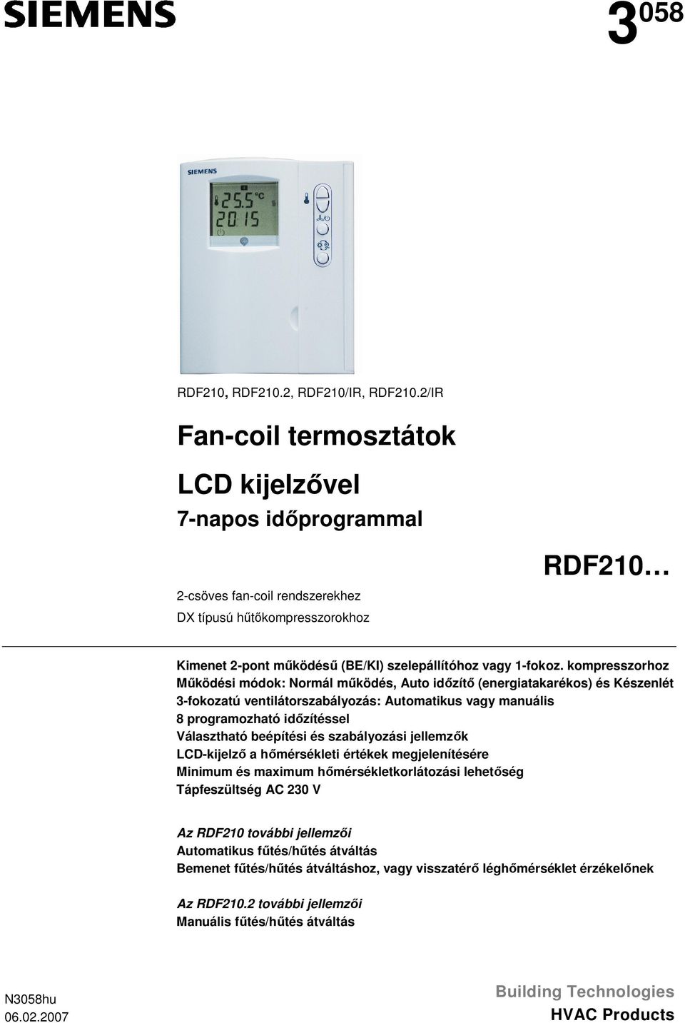 kompresszorhoz Működési módok: Normál működés, Auto időzítő (energiatakarékos) és Készenlét 3-fokozatú ventilátorszabályozás: Automatikus vagy manuális 8 programozható időzítéssel Választható