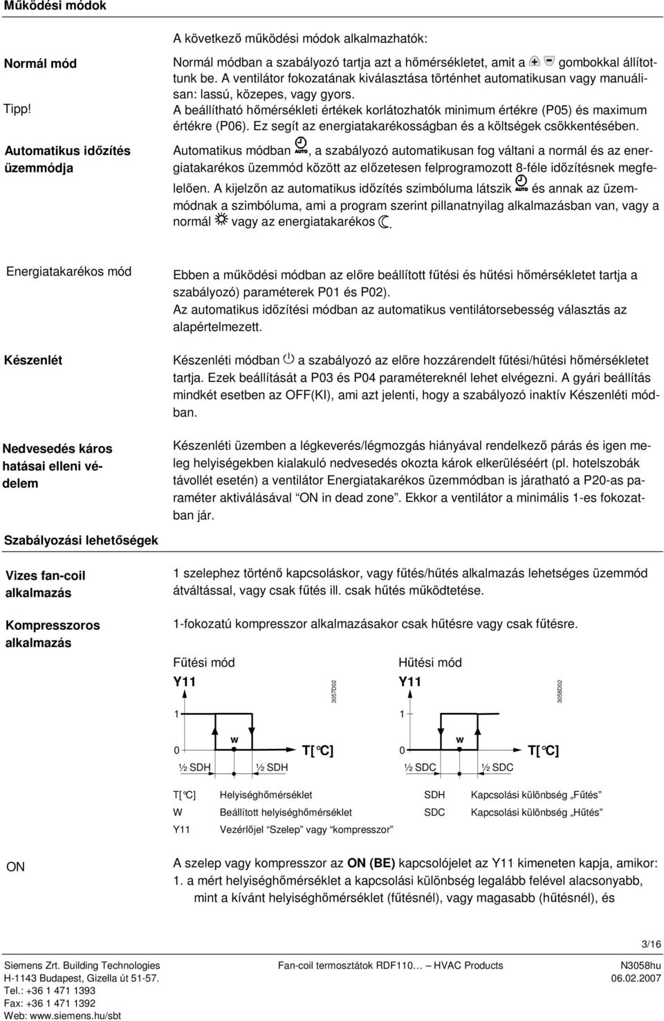 A beállítható hőmérsékleti értékek korlátozhatók minimum értékre (P05) és maximum értékre (P06). Ez segít az energiatakarékosságban és a költségek csökkentésében.