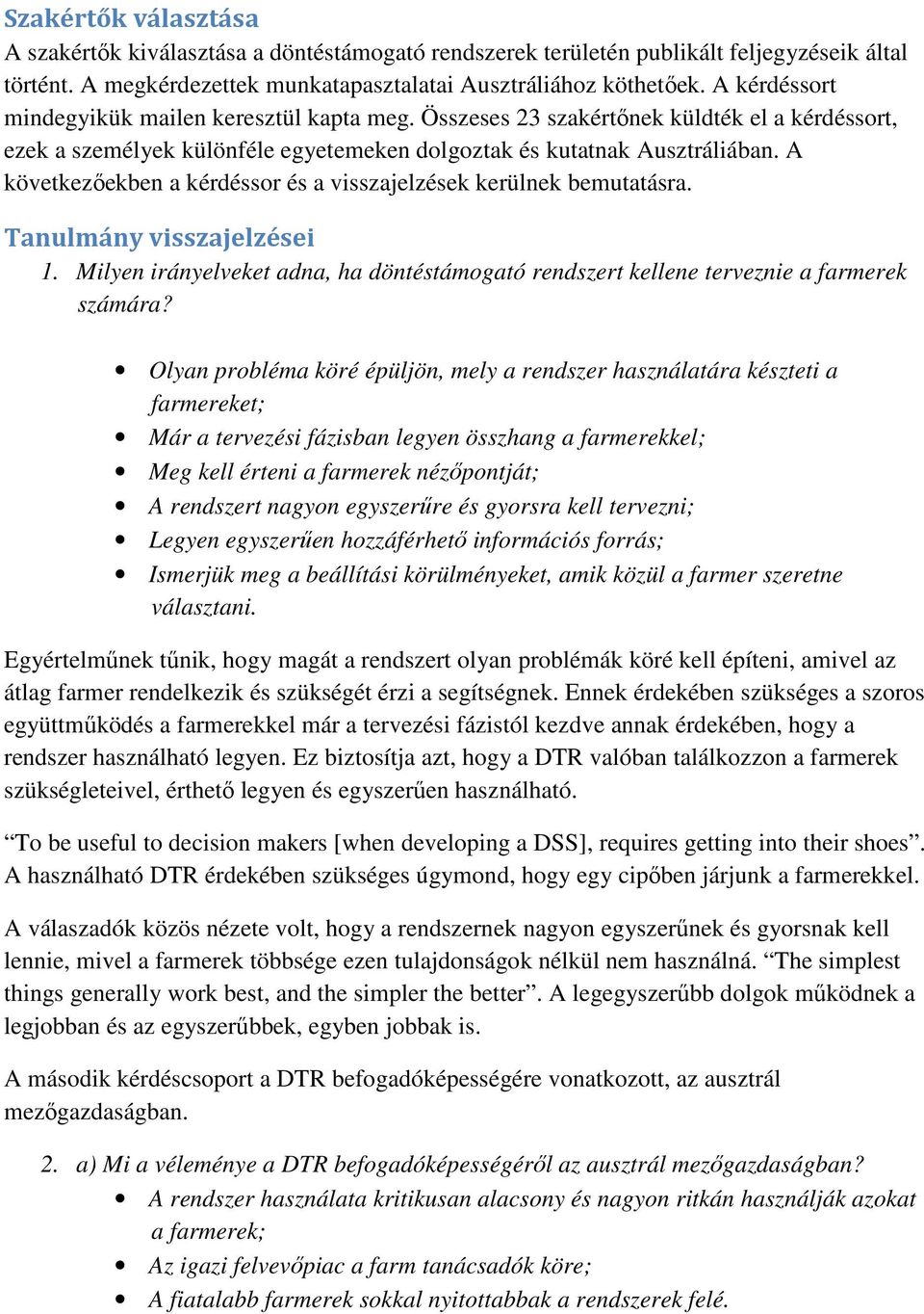 A következőekben a kérdéssor és a visszajelzések kerülnek bemutatásra. Tanulmány visszajelzései 1. Milyen irányelveket adna, ha döntéstámogató rendszert kellene terveznie a farmerek számára?