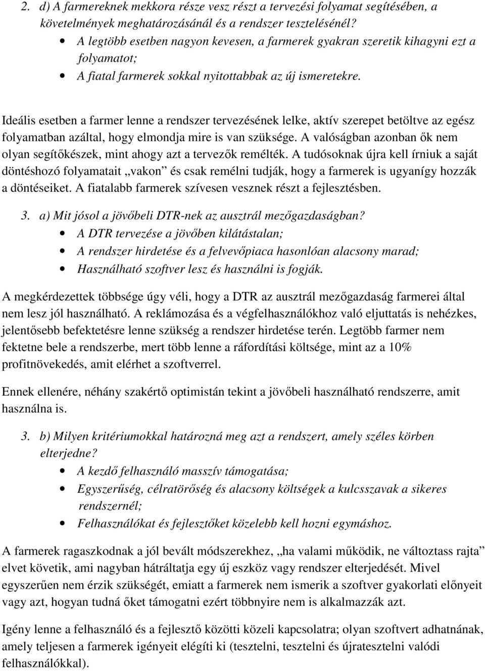 Ideális esetben a farmer lenne a rendszer tervezésének lelke, aktív szerepet betöltve az egész folyamatban azáltal, hogy elmondja mire is van szüksége.