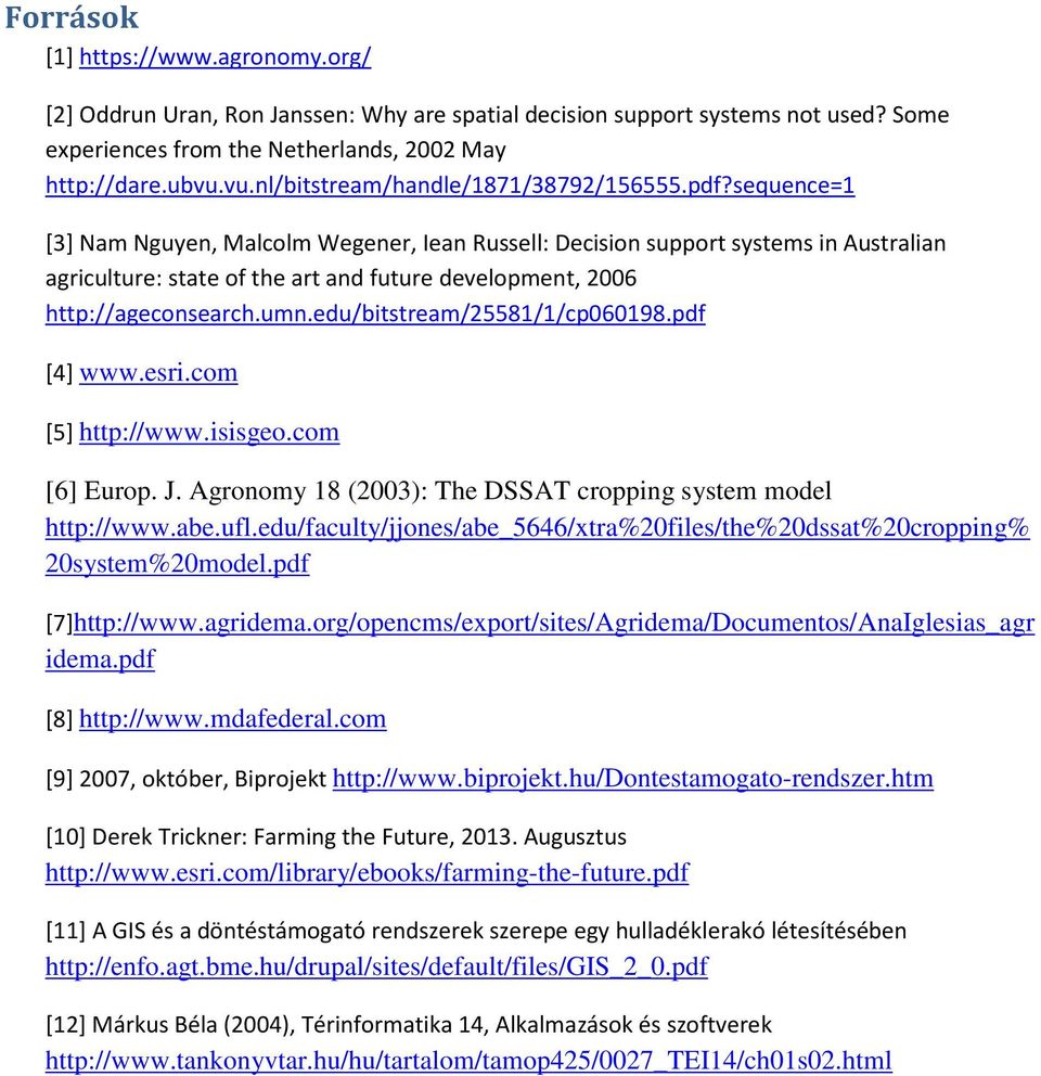 sequence=1 [3] Nam Nguyen, Malcolm Wegener, Iean Russell: Decision support systems in Australian agriculture: state of the art and future development, 2006 http://ageconsearch.umn.