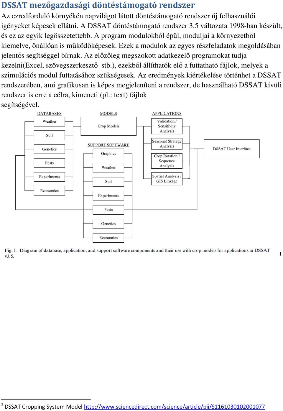 Ezek a modulok az egyes részfeladatok megoldásában jelentős segítséggel bírnak. Az előzőleg megszokott adatkezelő programokat tudja kezelni(excel, szövegszerkesztő stb.