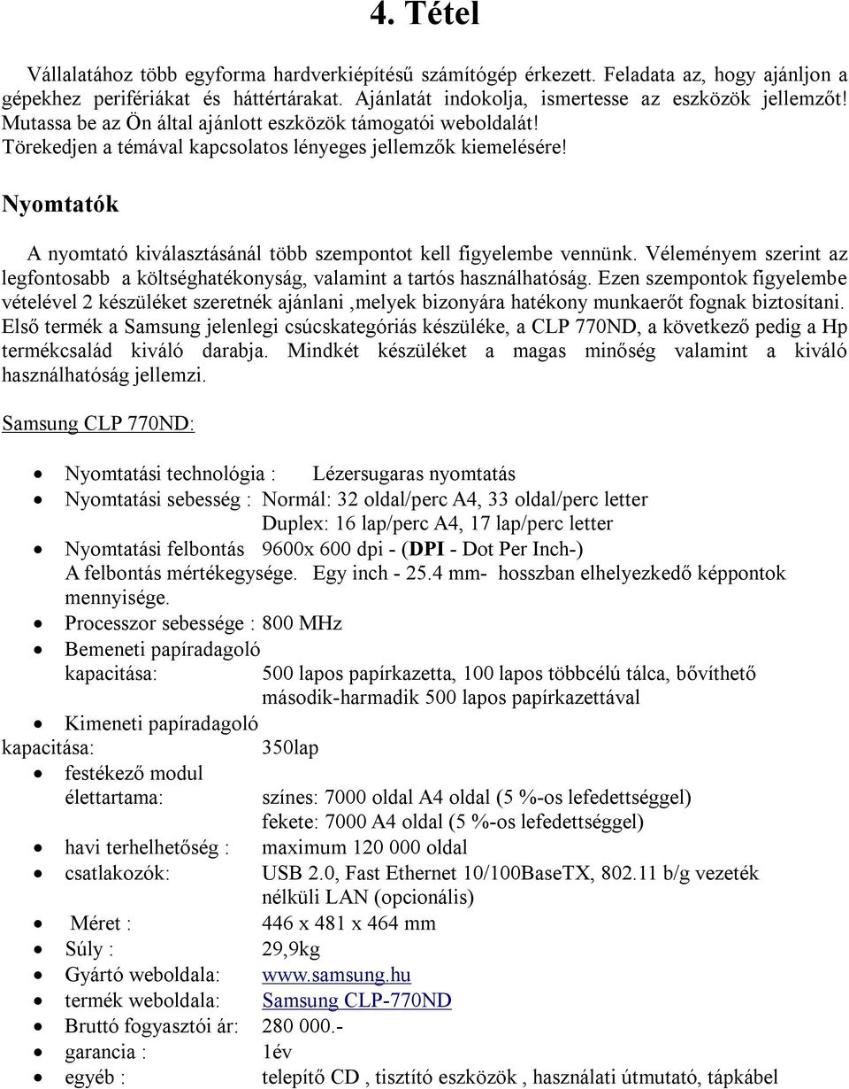 Nyomtatók A nyomtató kiválasztásánál több szempontot kell figyelembe vennünk. Véleményem szerint az legfontosabb a költséghatékonyság, valamint a tartós használhatóság.