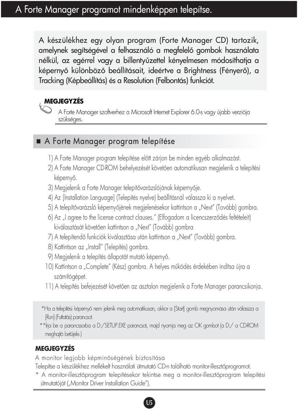 képerny különböz beállításait, ideértve a Brightness (Fényer ), a Tracking (Képbeállítás) és a Resolution (Felbontás) funkciót. A Forte Manager szoftverhez a Microsoft Internet Explorer 6.
