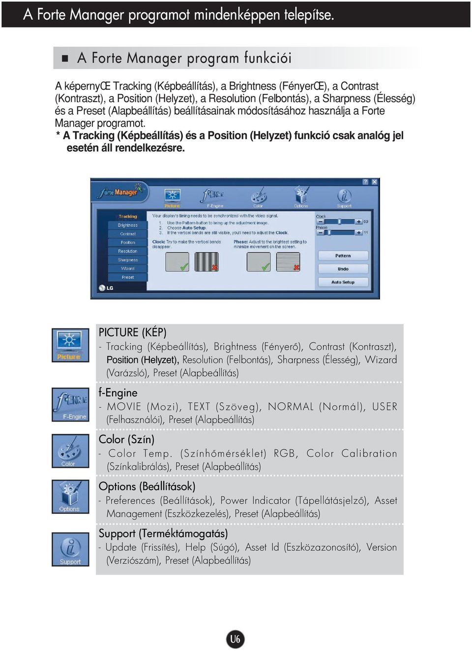 (Alapbeállítás) beállításainak módosításához használja a Forte Manager programot. * A Tracking (Képbeállítás) és a Position (Helyzet) funkció csak analóg jel esetén áll rendelkezésre.