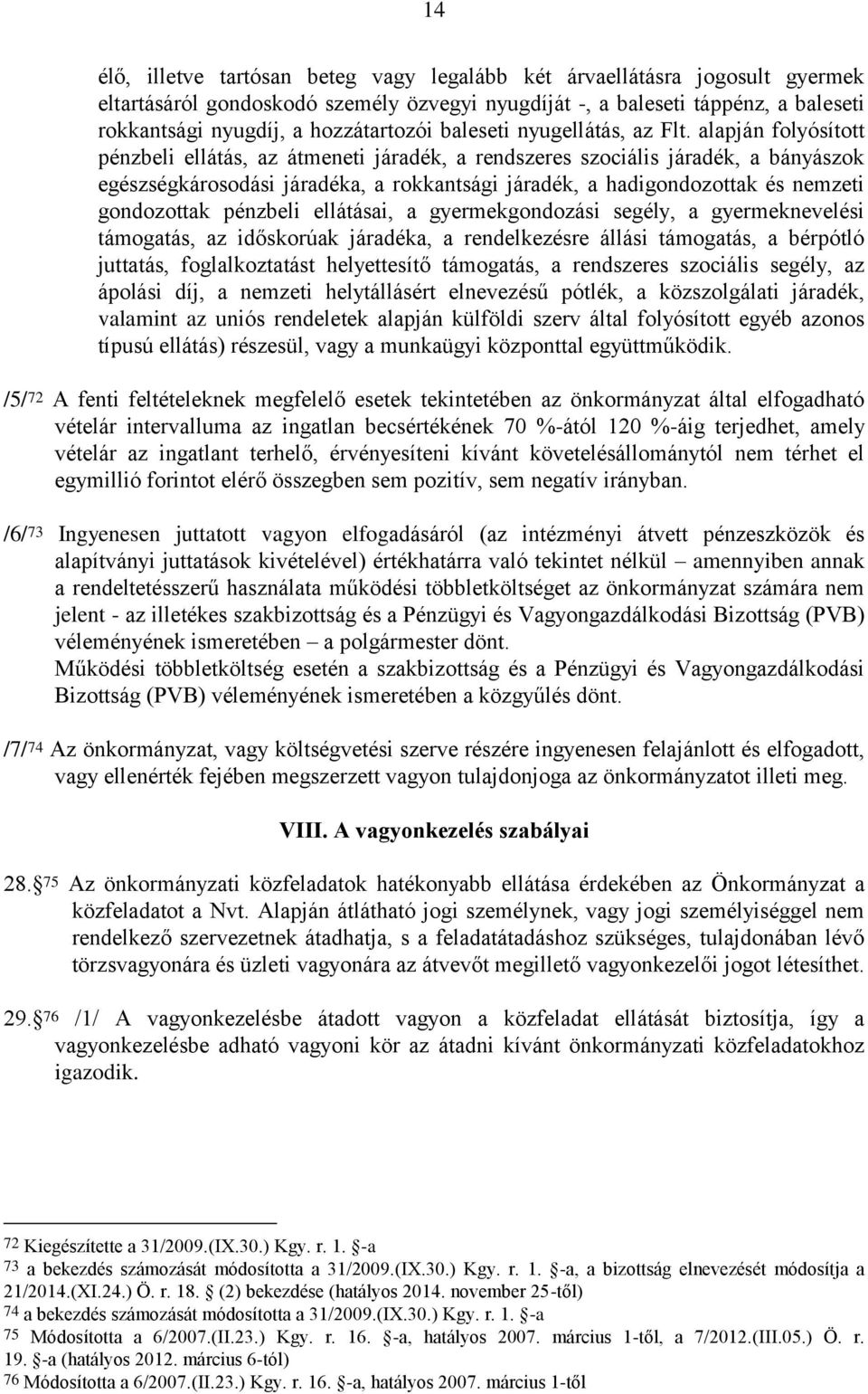 alapján folyósított pénzbeli ellátás, az átmeneti járadék, a rendszeres szociális járadék, a bányászok egészségkárosodási járadéka, a rokkantsági járadék, a hadigondozottak és nemzeti gondozottak