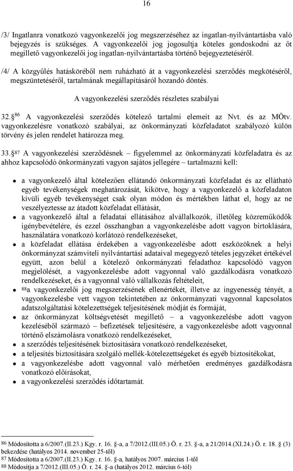 /4/ A közgyűlés hatásköréből nem ruházható át a vagyonkezelési szerződés megkötéséről, megszüntetéséről, tartalmának megállapításáról hozandó döntés. A vagyonkezelési szerződés részletes szabályai 32.