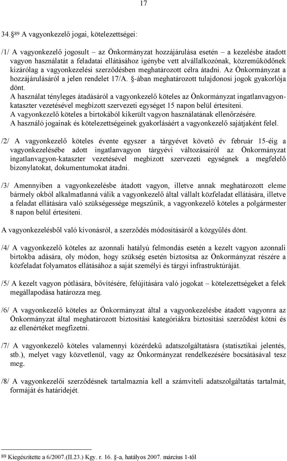 közreműködőnek kizárólag a vagyonkezelési szerződésben meghatározott célra átadni. Az Önkormányzat a hozzájárulásáról a jelen rendelet 17/A. -ában meghatározott tulajdonosi jogok gyakorlója dönt.