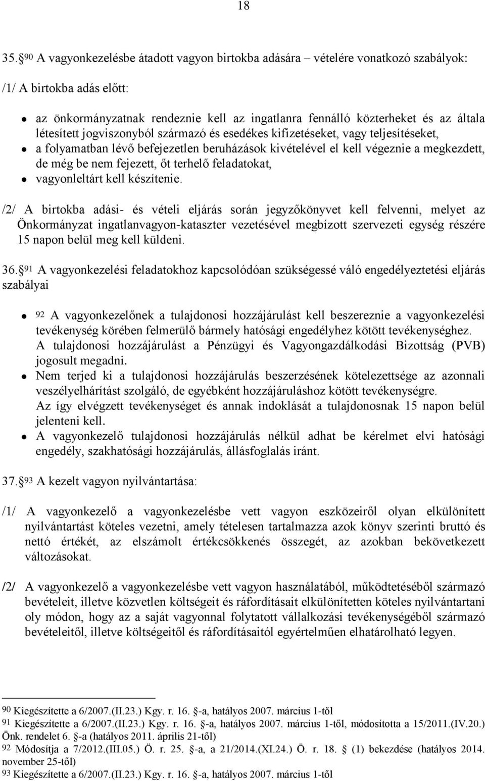 létesített jogviszonyból származó és esedékes kifizetéseket, vagy teljesítéseket, a folyamatban lévő befejezetlen beruházások kivételével el kell végeznie a megkezdett, de még be nem fejezett, őt