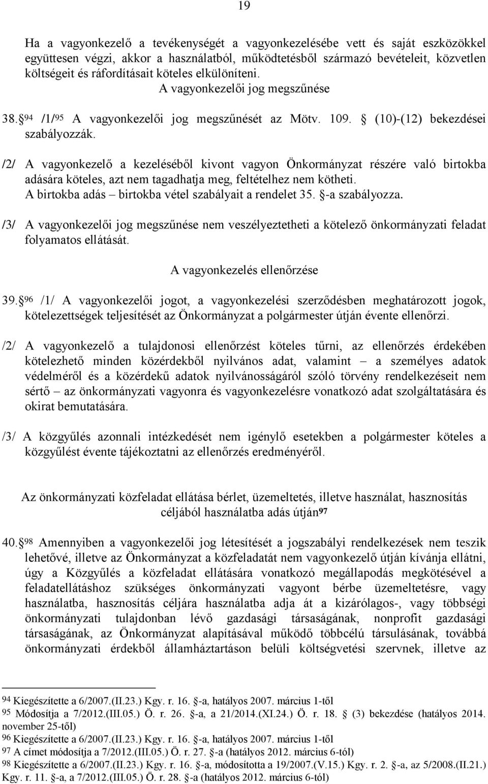 /2/ A vagyonkezelő a kezeléséből kivont vagyon Önkormányzat részére való birtokba adására köteles, azt nem tagadhatja meg, feltételhez nem kötheti.