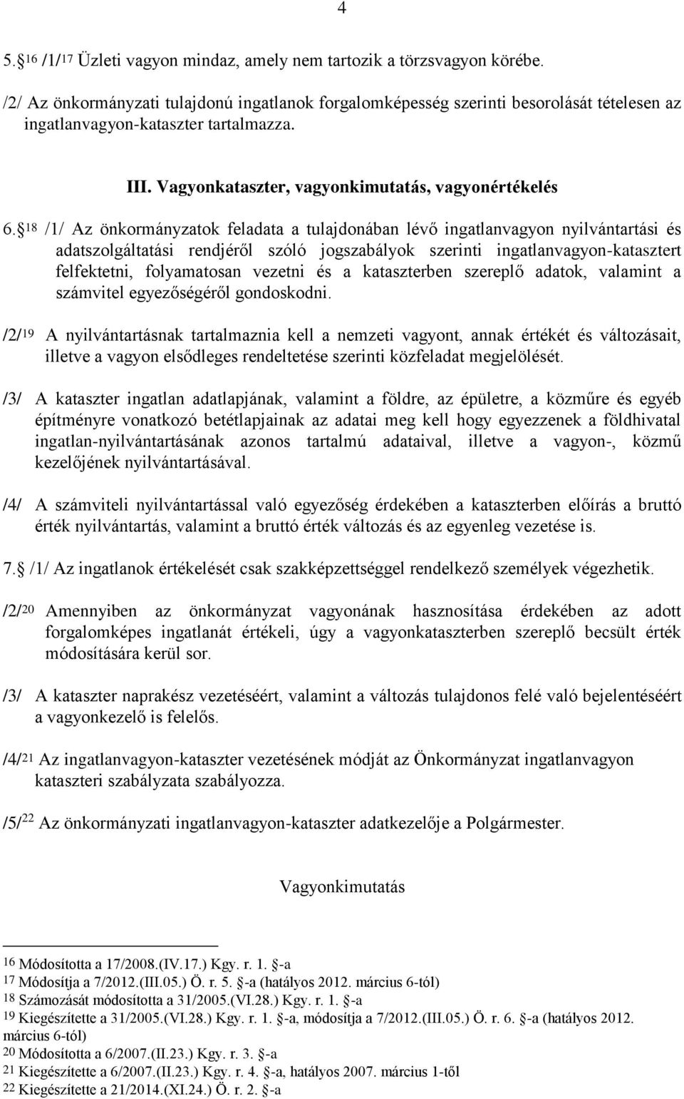 18 /1/ Az önkormányzatok feladata a tulajdonában lévő ingatlanvagyon nyilvántartási és adatszolgáltatási rendjéről szóló jogszabályok szerinti ingatlanvagyon-katasztert felfektetni, folyamatosan