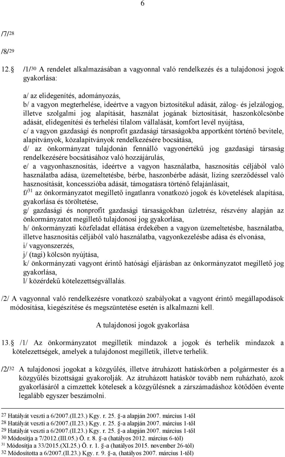 zálog- és jelzálogjog, illetve szolgalmi jog alapítását, használat jogának biztosítását, haszonkölcsönbe adását, elidegenítési és terhelési tilalom vállalását, komfort levél nyújtása, c/ a vagyon