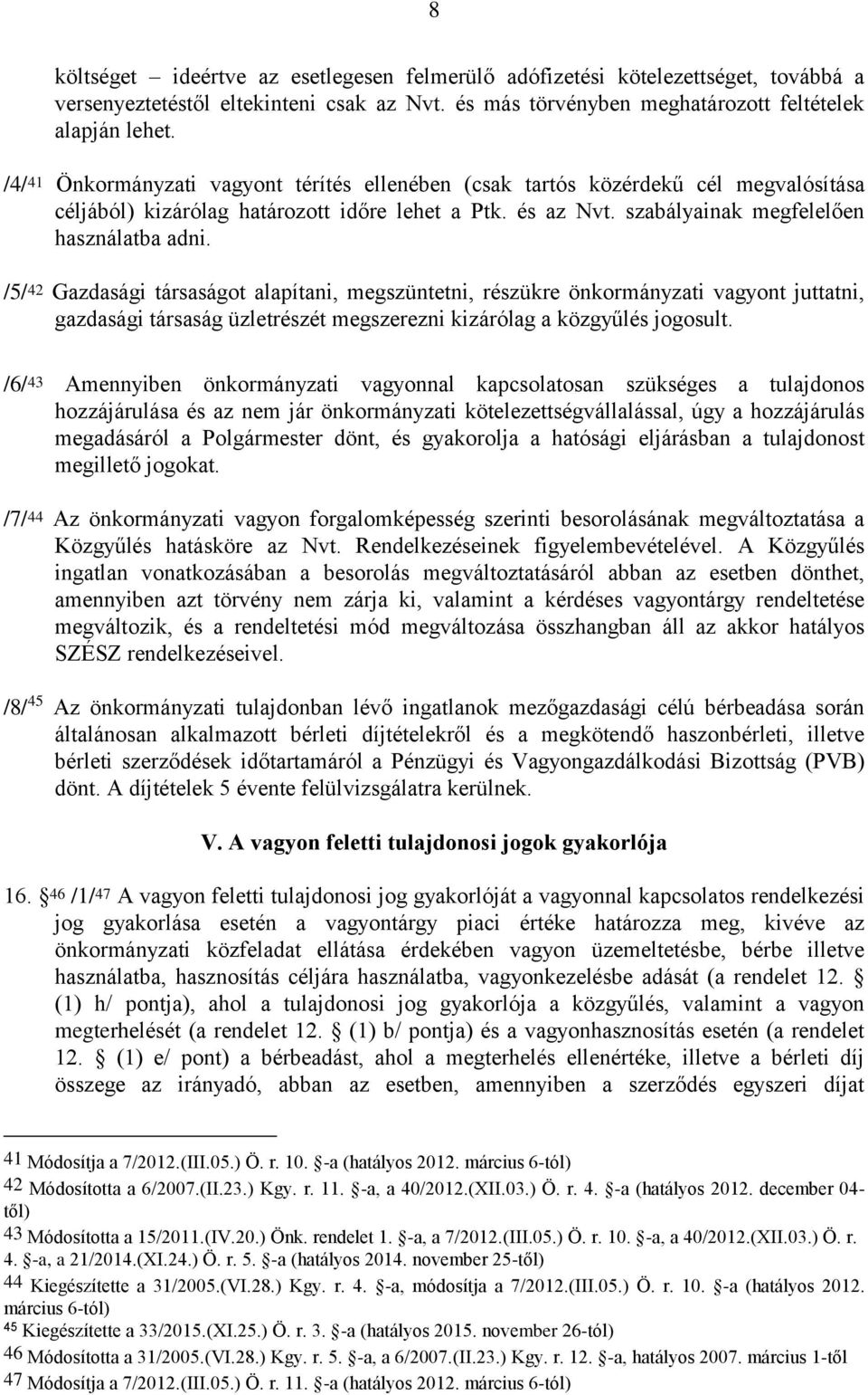 /5/ 42 Gazdasági társaságot alapítani, megszüntetni, részükre önkormányzati vagyont juttatni, gazdasági társaság üzletrészét megszerezni kizárólag a közgyűlés jogosult.