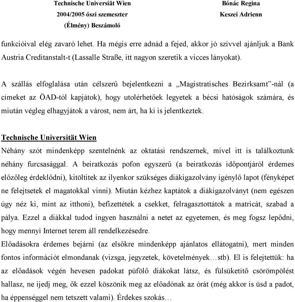 a várost, nem árt, ha ki is jelentkeztek. Technische Universität Wien Néhány szót mindenképp szentelnénk az oktatási rendszernek, mivel itt is találkoztunk néhány furcsasággal.