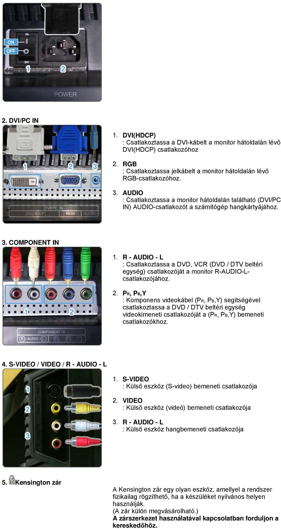 R - AUDIO - L : Csatlakoztassa a DVD, VCR (DVD / DTV beltéri egység) csatlakozóját a monitor R-AUDIO-Lcsatlakozójához. 2.