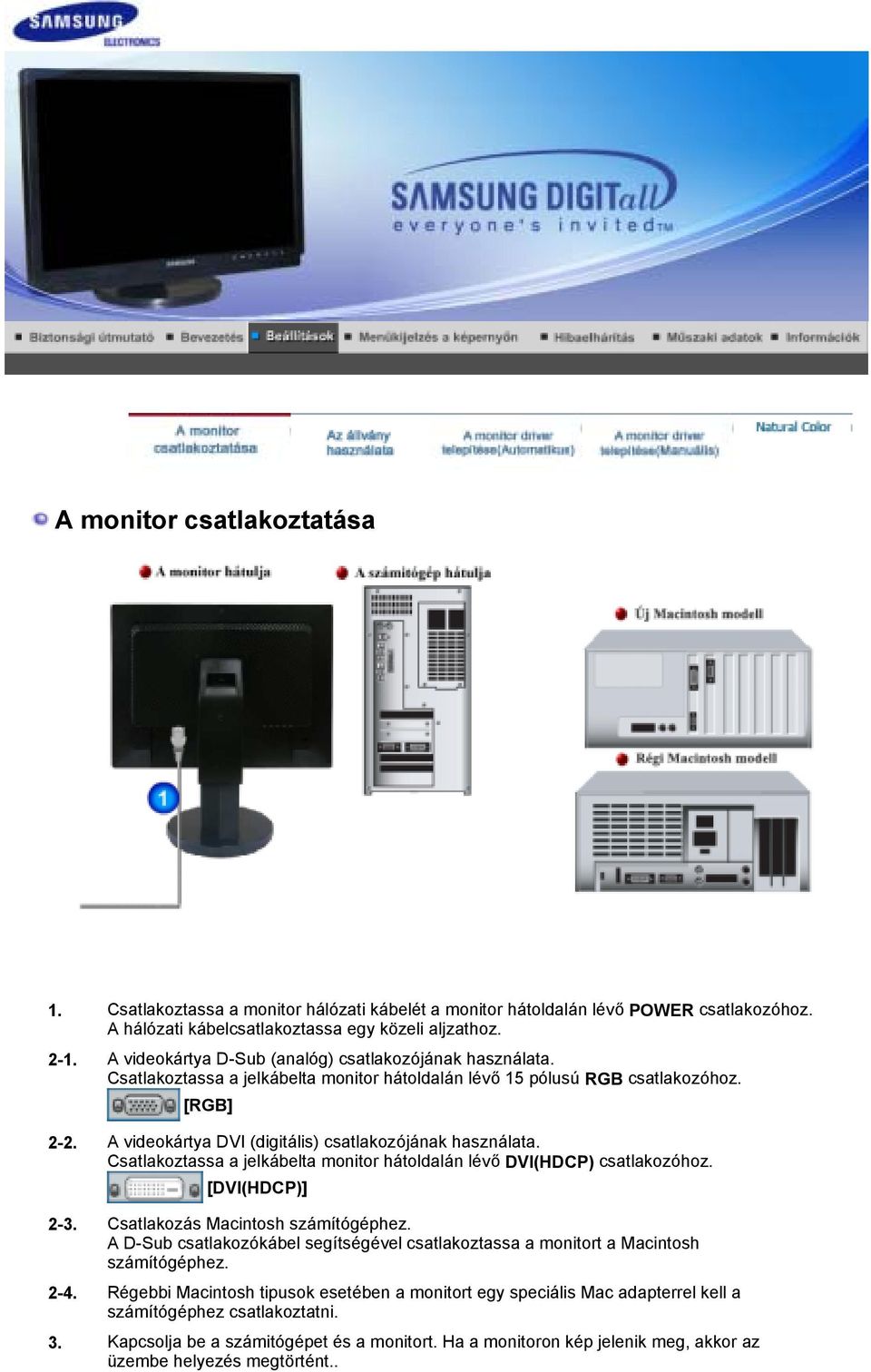 A videokártya DVI (digitális) csatlakozójának használata. Csatlakoztassa a jelkábelta monitor hátoldalán lévő DVI(HDCP) csatlakozóhoz. [DVI(HDCP)] 2-3. Csatlakozás Macintosh számítógéphez.