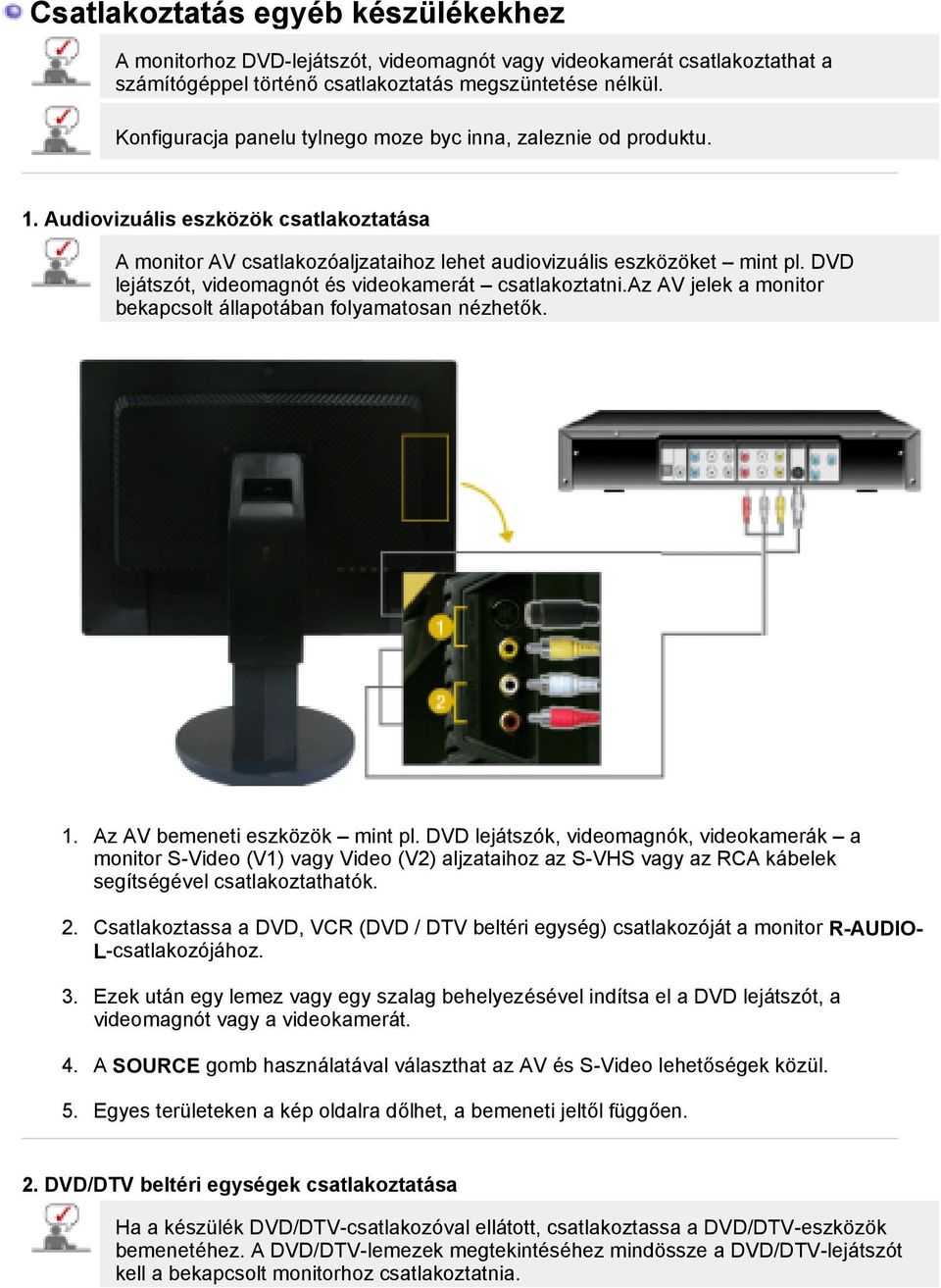 DVD lejátszót, videomagnót és videokamerát csatlakoztatni.az AV jelek a monitor bekapcsolt állapotában folyamatosan nézhetők. 1. Az AV bemeneti eszközök mint pl.