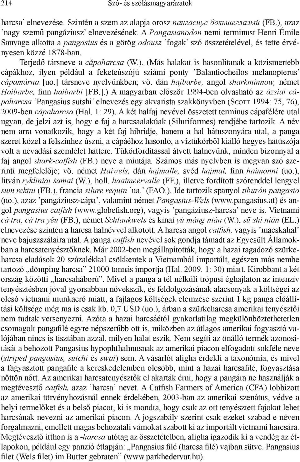 (Más halakat is hasonlítanak a közismertebb cápákhoz, ilyen például a feketeúszójú sziámi ponty Balantiocheilos melanopterus cápamárna [uo.] társneve nyelvünkben; vö.