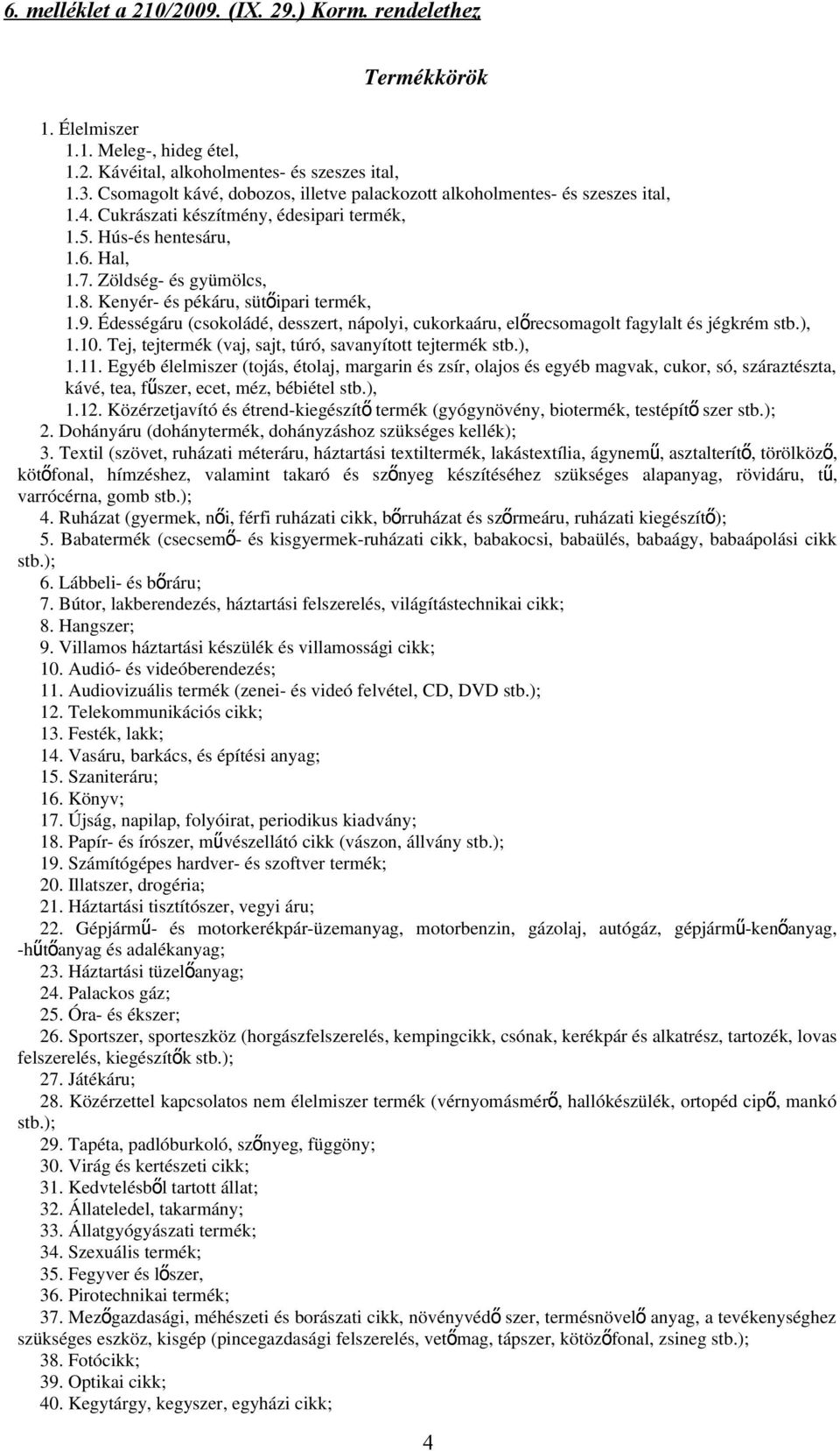 Kenyér- és pékáru, sütőipari termék, 1.9. Édességáru (csokoládé, desszert, nápolyi, cukorkaáru, előrecsomagolt fagylalt és jégkrém stb.), 1.10.