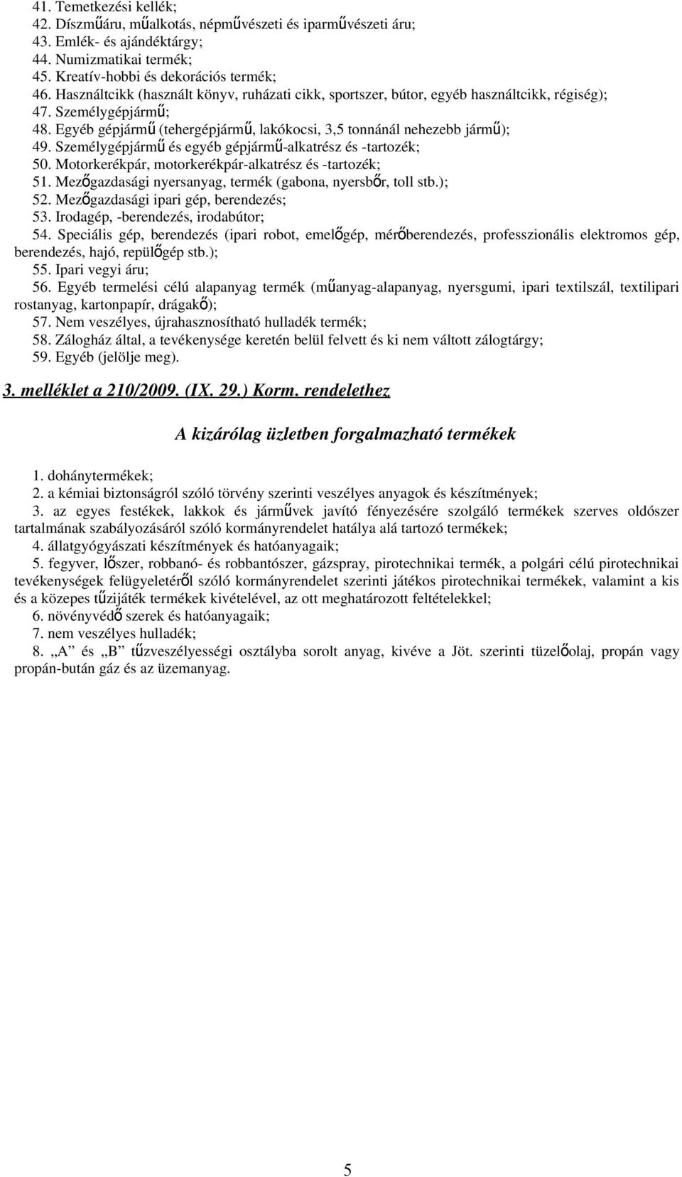 Személygépjárm ű és egyéb gépjármű-alkatrész és -tartozék; 50. Motorkerékpár, motorkerékpár-alkatrész és -tartozék; 51. Mezőgazdasági nyersanyag, termék (gabona, nyersbőr, toll stb.); 52.