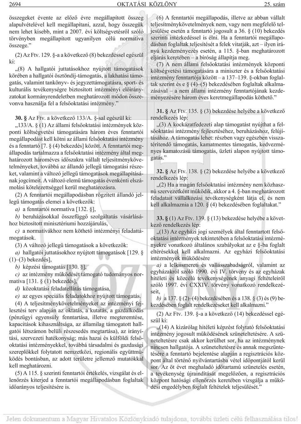 -a a következõ (8) bekezdéssel egészül ki: (8) A hallgatói juttatásokhoz nyújtott támogatások körében a hallgatói ösztöndíj-támogatás, a lakhatási támogatás, valamint tankönyv- és jegyzettámogatásra,