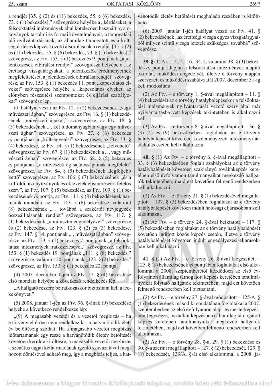 államilag támogatott és a költségtérítéses képzés közötti átsorolásnak a rendjét [35. (2) és (11) bekezdés, 55. (6) bekezdés, 73. (1) bekezdés], szövegrész, az Ftv. 153. (1) bekezdés 9.