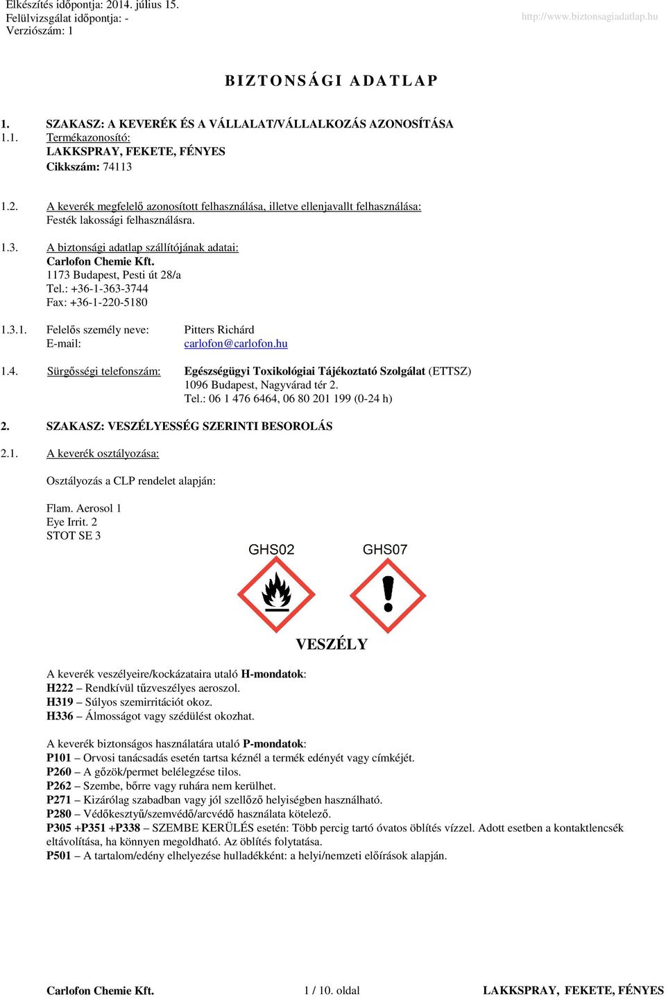 : +36-1-363-3744 Fax: +36-1-220-5180 1.3.1. Felelıs személy neve: Pitters Richárd E-mail: carlofon@carlofon.hu 1.4. Sürgısségi telefonszám: Egészségügyi Toxikológiai Tájékoztató Szolgálat (ETTSZ) 1096 Budapest, Nagyvárad tér 2.