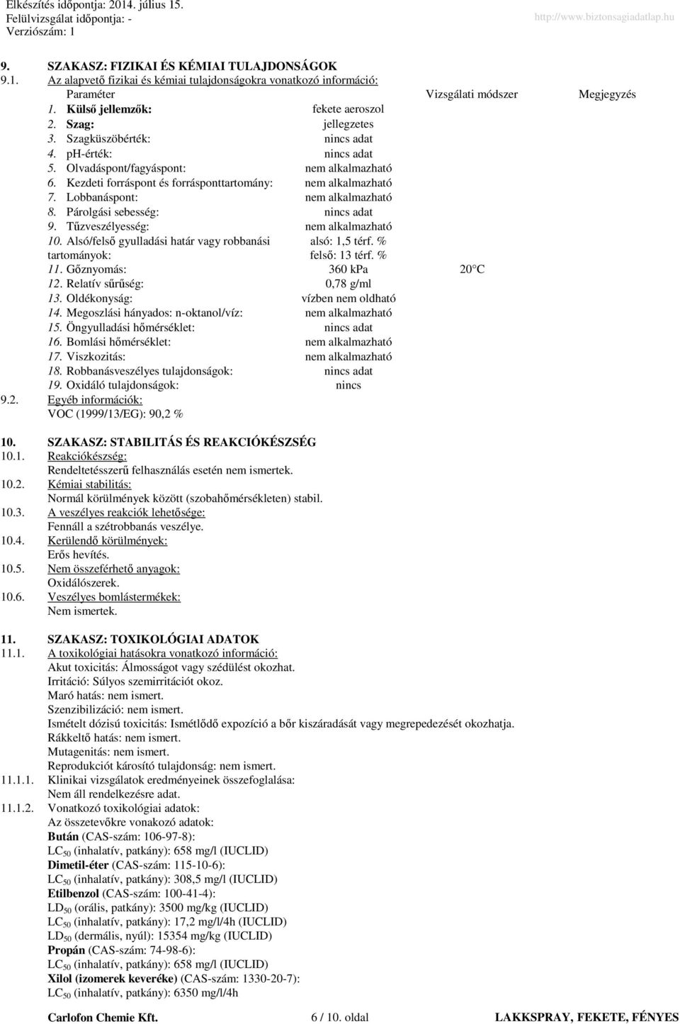 Lobbanáspont: nem alkalmazható 8. Párolgási sebesség: nincs adat 9. Tőzveszélyesség: nem alkalmazható 10. Alsó/felsı gyulladási határ vagy robbanási tartományok: alsó: 1,5 térf. % felsı: 13 térf.