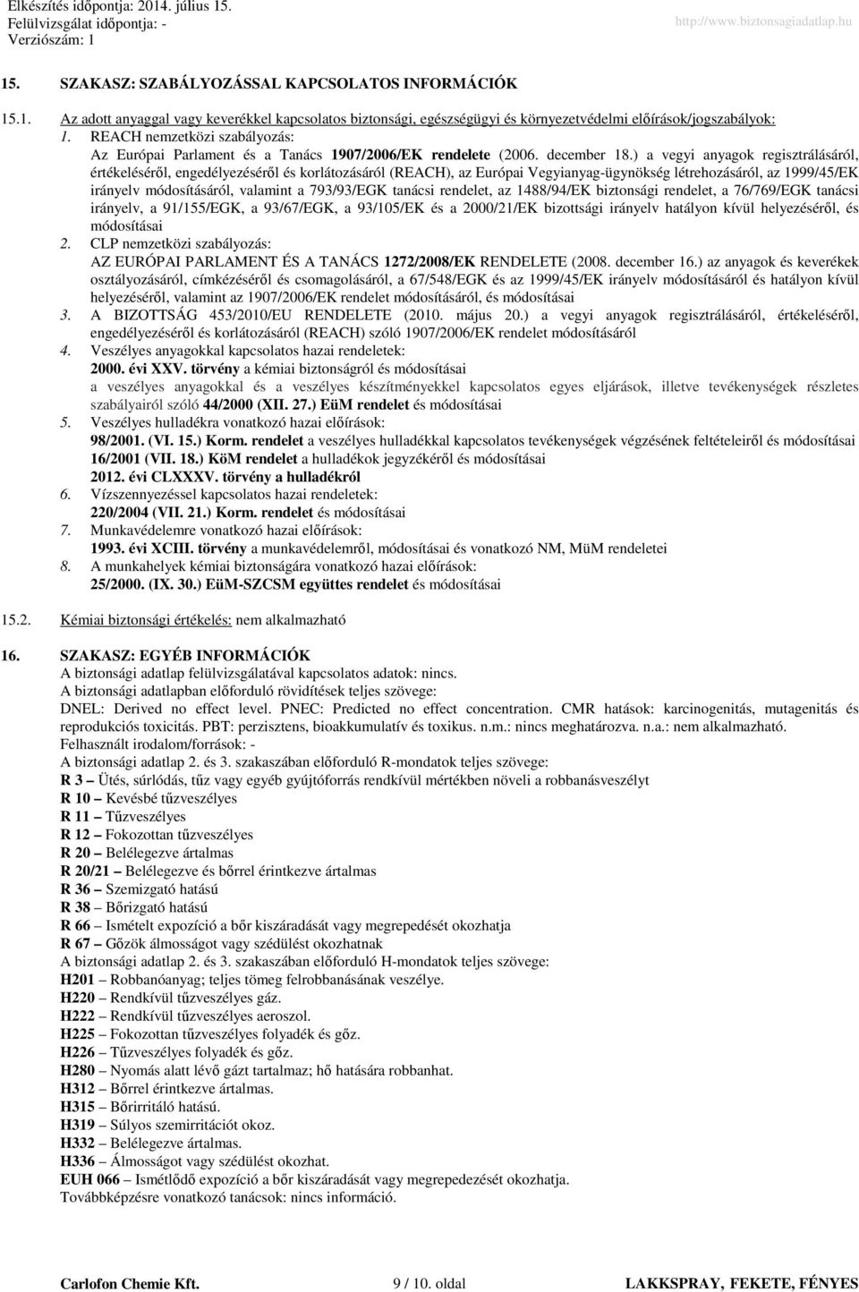 ) a vegyi anyagok regisztrálásáról, értékelésérıl, engedélyezésérıl és korlátozásáról (REACH), az Európai Vegyianyag-ügynökség létrehozásáról, az 1999/45/EK irányelv módosításáról, valamint a