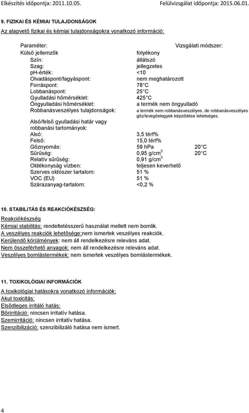 tulajdonságok: Alsó/felső gyulladási határ vagy robbanási tartományok: Alsó: a termék nem robbanásveszélyes, de robbanásveszélyes gőz/levegőelegyek képződése lehetséges.