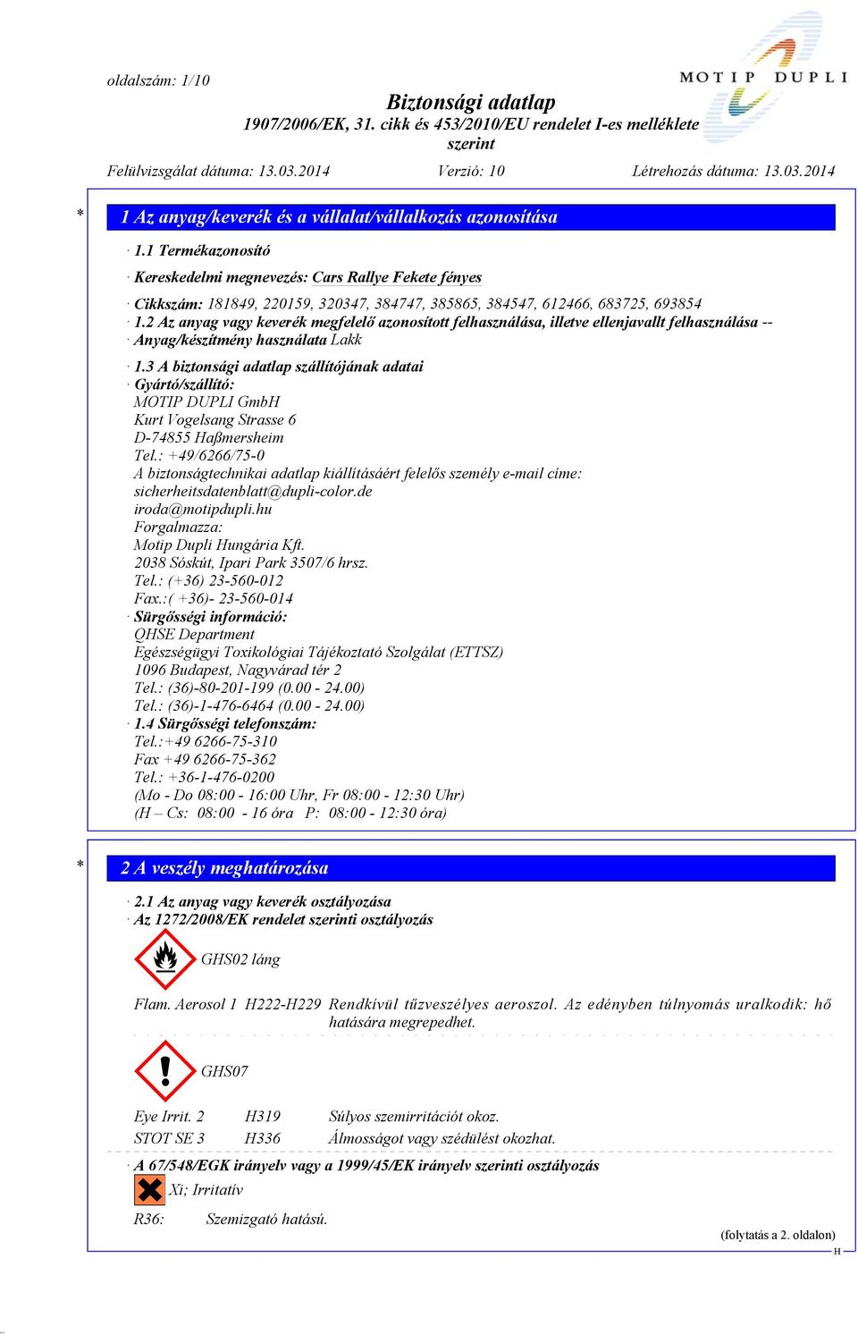 3 A biztonsági adatlap szállítójának adatai Gyártó/szállító: MOTIP DUPLI Gmb Kurt Vogelsang Strasse 6 D-74855 aßmersheim Tel.