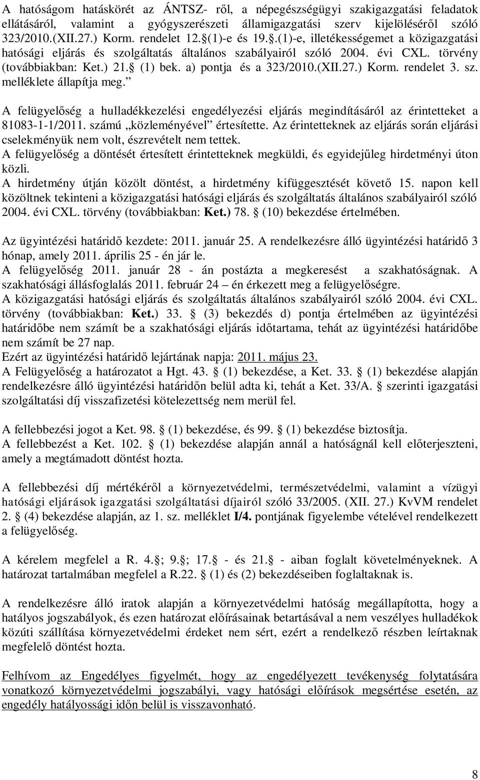 (XII.27.) Korm. rendelet 3. sz. melléklete állapítja meg. A felügyel ség a hulladékkezelési engedélyezési eljárás megindításáról az érintetteket a 81083-1-1/2011. számú közleményével értesítette.