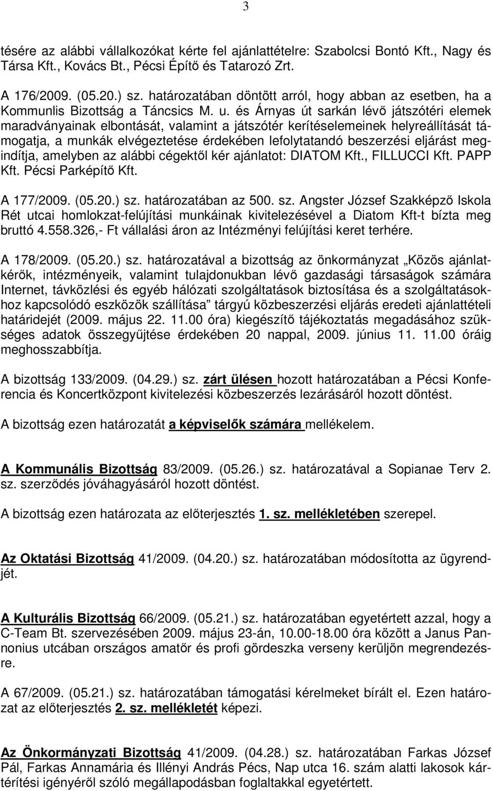 és Árnyas út sarkán lévő játszótéri elemek maradványainak elbontását, valamint a játszótér kerítéselemeinek helyreállítását támogatja, a munkák elvégeztetése érdekében lefolytatandó beszerzési