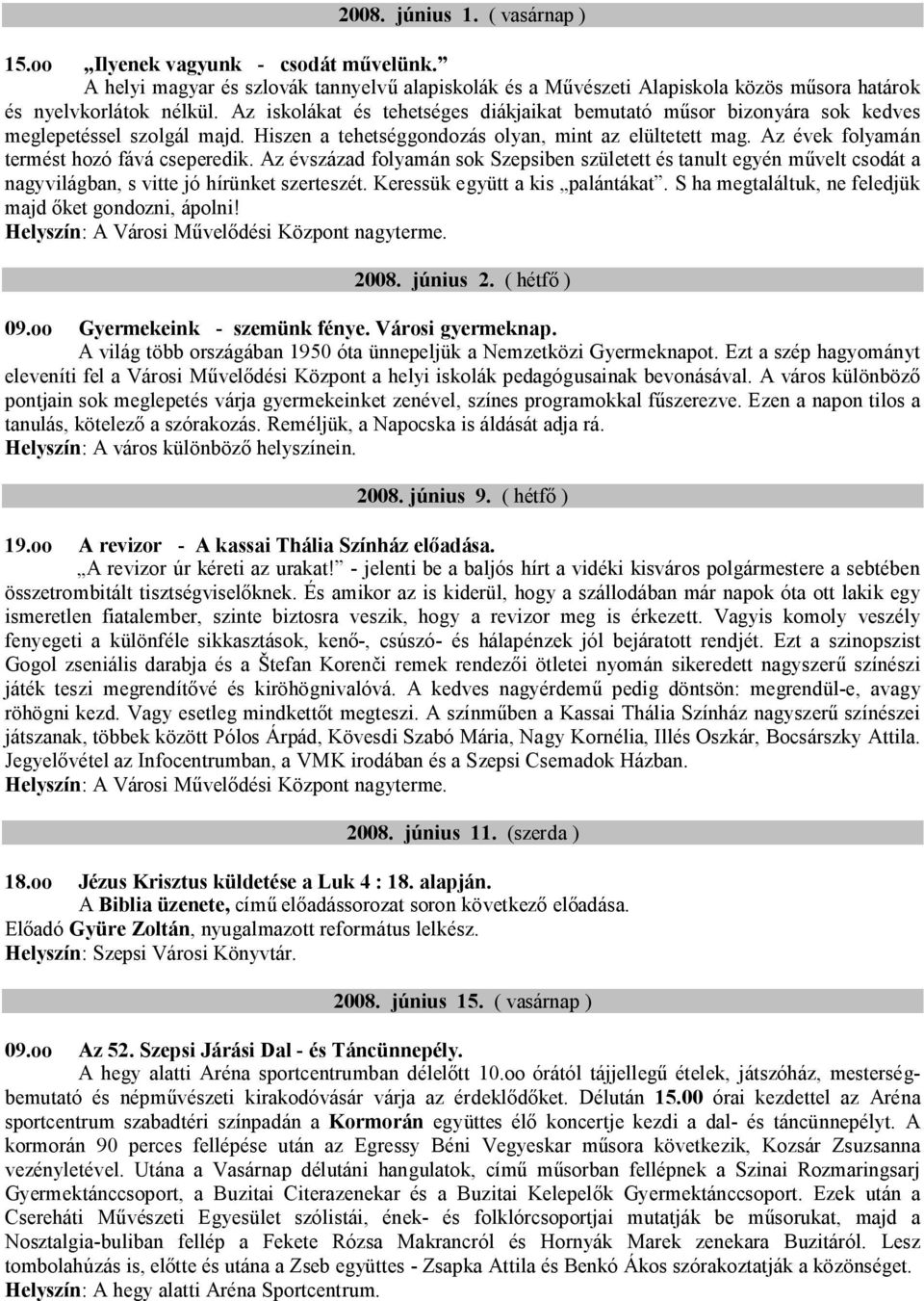 Az évek folyamán termést hozó fává cseperedik. Az évszázad folyamán sok Szepsiben született és tanult egyén művelt csodát a nagyvilágban, s vitte jó hírünket szerteszét.