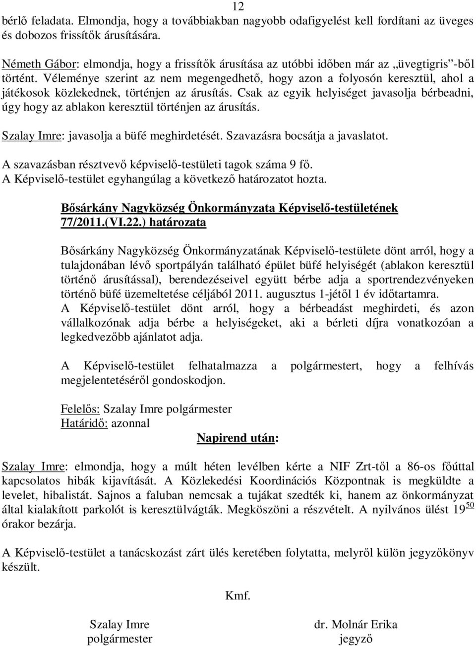 Véleménye szerint az nem megengedhető, hogy azon a folyosón keresztül, ahol a játékosok közlekednek, történjen az árusítás.