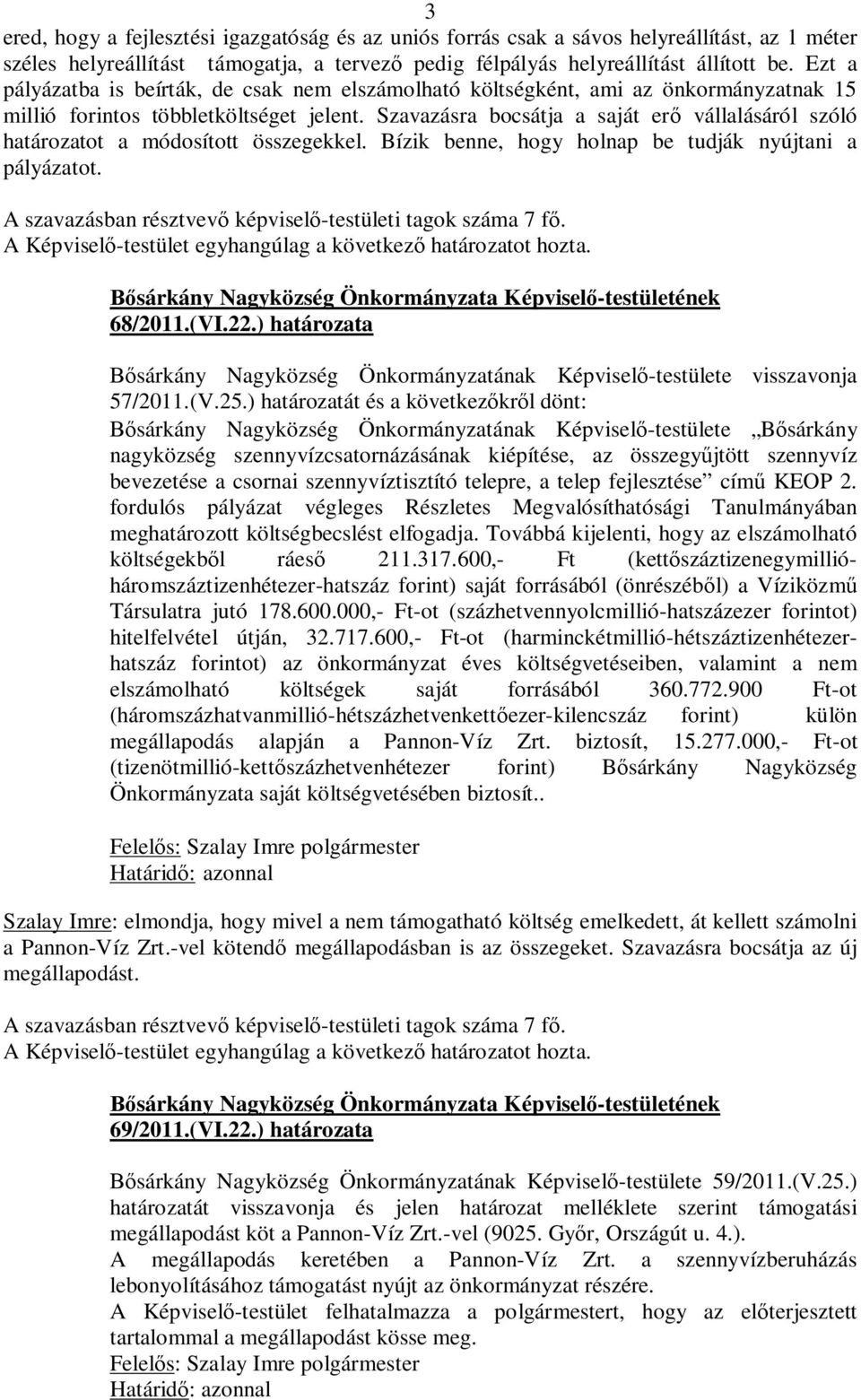 Szavazásra bocsátja a saját erő vállalásáról szóló határozatot a módosított összegekkel. Bízik benne, hogy holnap be tudják nyújtani a pályázatot. 68/2011.(VI.22.