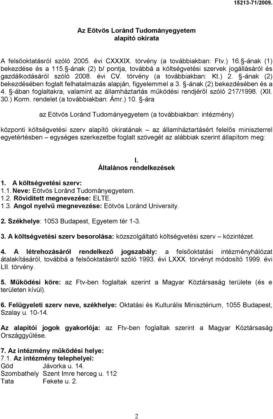 -ának (2) bekezdésében foglalt felhatalmazás alapján, figyelemmel a 3. -ának (2) bekezdésében és a 4. -ában foglaltakra, valamint az államháztartás működési rendjéről szóló 217/1998. (II. 30.) Korm.