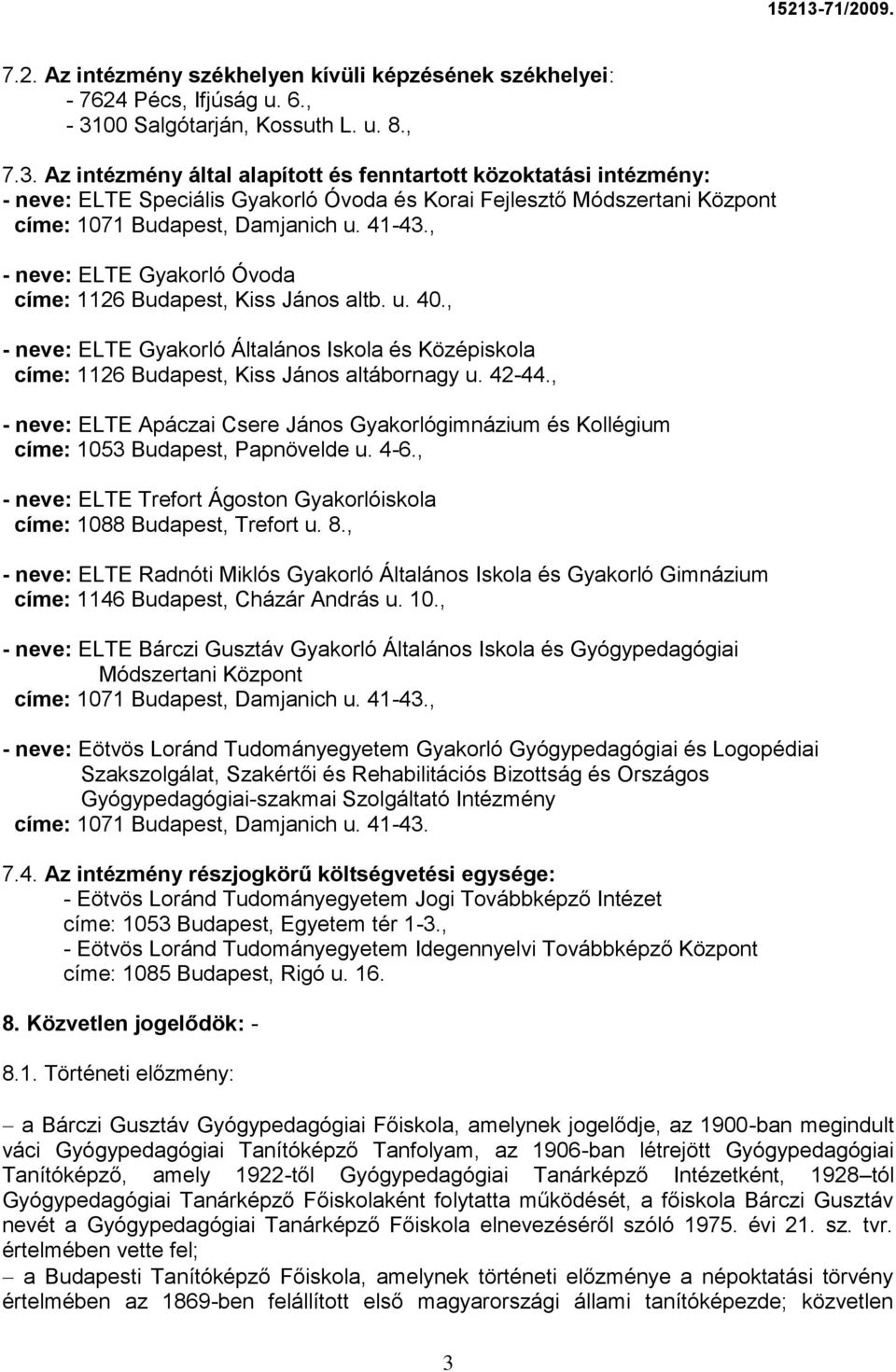 Az intézmény által alapított és fenntartott közoktatási intézmény: - neve: ELTE Speciális Gyakorló Óvoda és Korai Fejlesztő Módszertani Központ címe: 1071 Budapest, Damjanich u. 41-43.