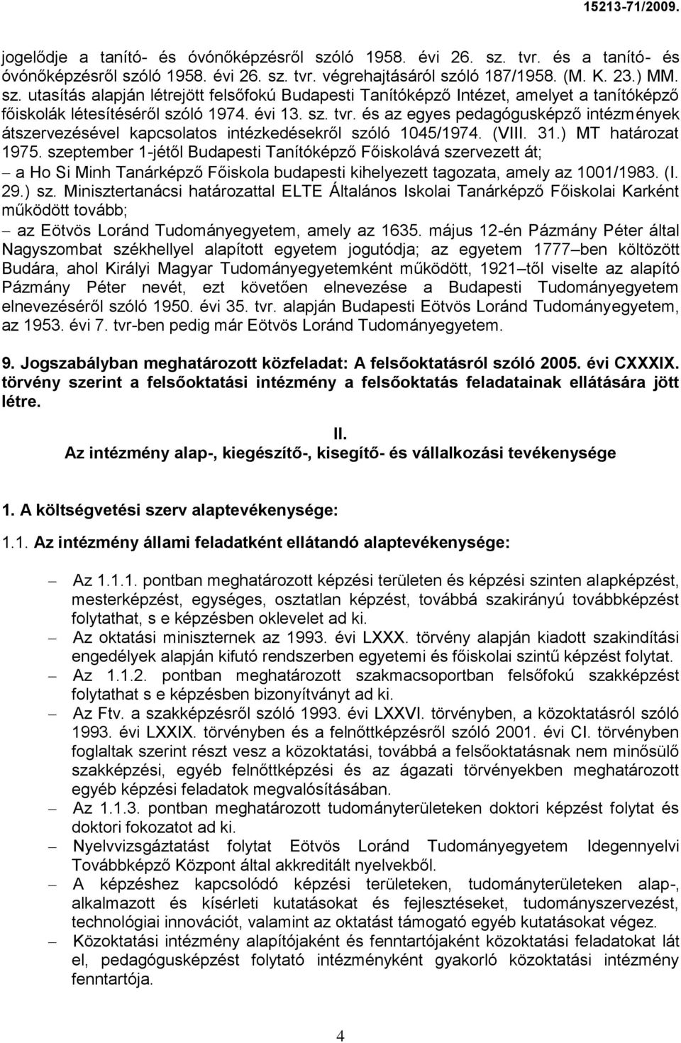 szeptember 1-jétől Budapesti Tanítóképző Főiskolává szervezett át; a Ho Si Minh Tanárképző Főiskola budapesti kihelyezett tagozata, amely az 1001/1983. (I. 29.) sz.