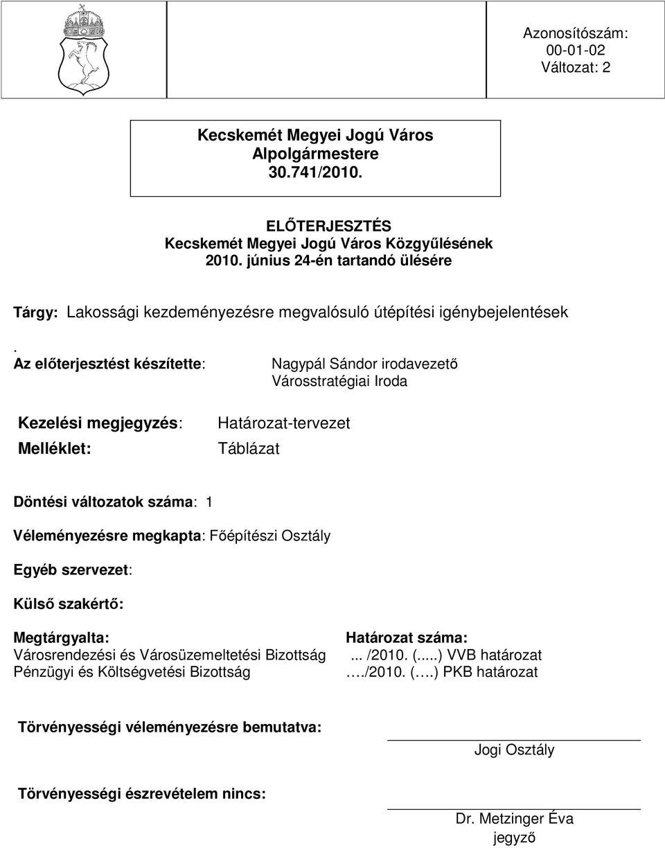 Az előterjesztést készítette: Kezelési megjegyzés: Melléklet: Nagypál Sándor irodavezető Városstratégiai Iroda Határozat-tervezet Táblázat Döntési változatok száma: 1 Véleményezésre megkapta: