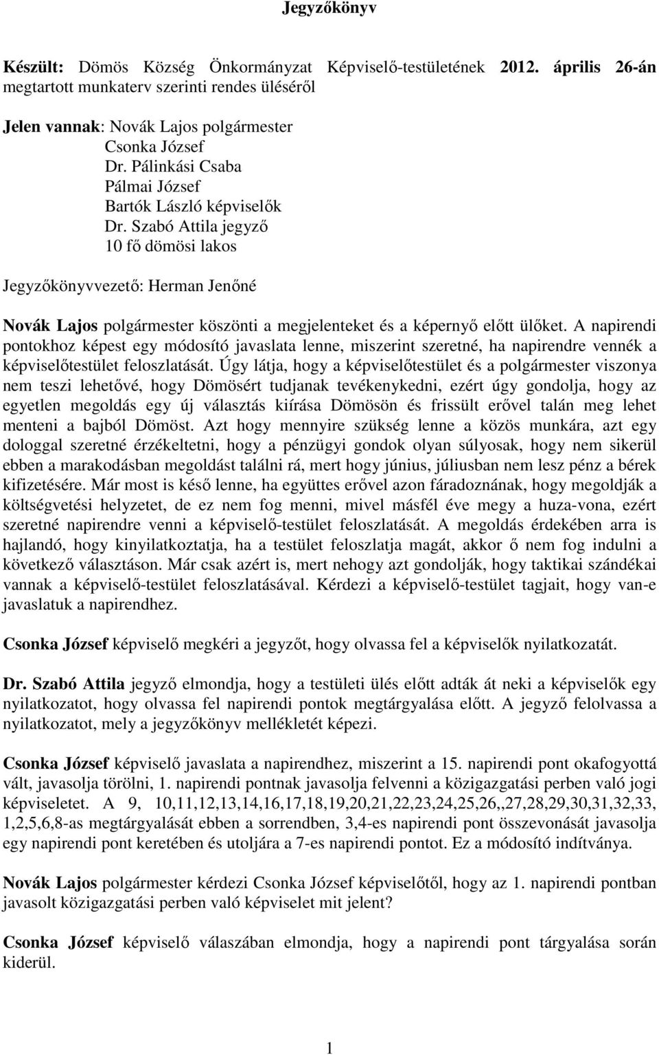 Szabó Attila jegyzı 10 fı dömösi lakos Jegyzıkönyvvezetı: Herman Jenıné Novák Lajos polgármester köszönti a megjelenteket és a képernyı elıtt ülıket.